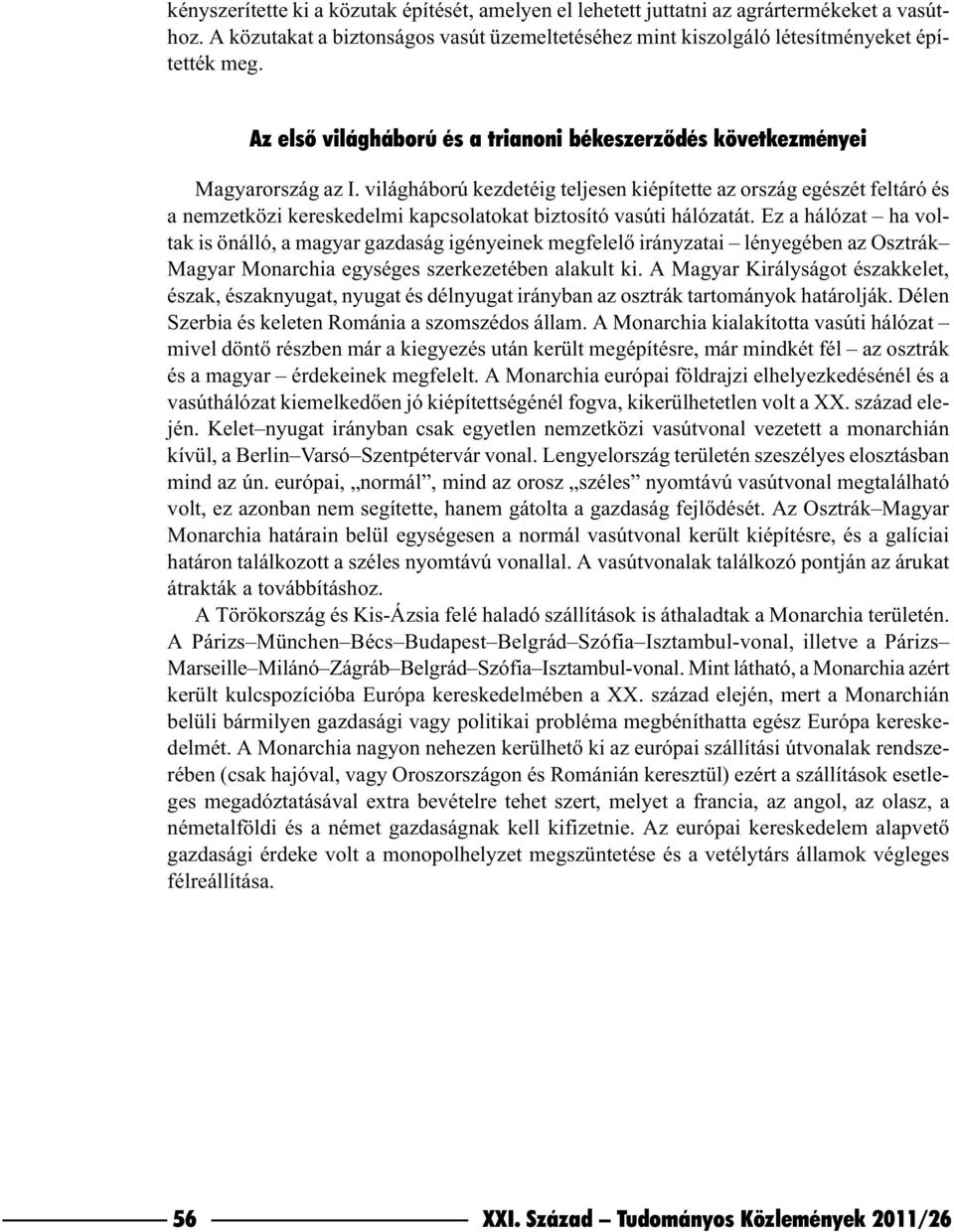 világháború kezdetéig teljesen kiépítette az ország egészét feltáró és a nemzetközi kereskedelmi kapcsolatokat biztosító vasúti hálózatát.