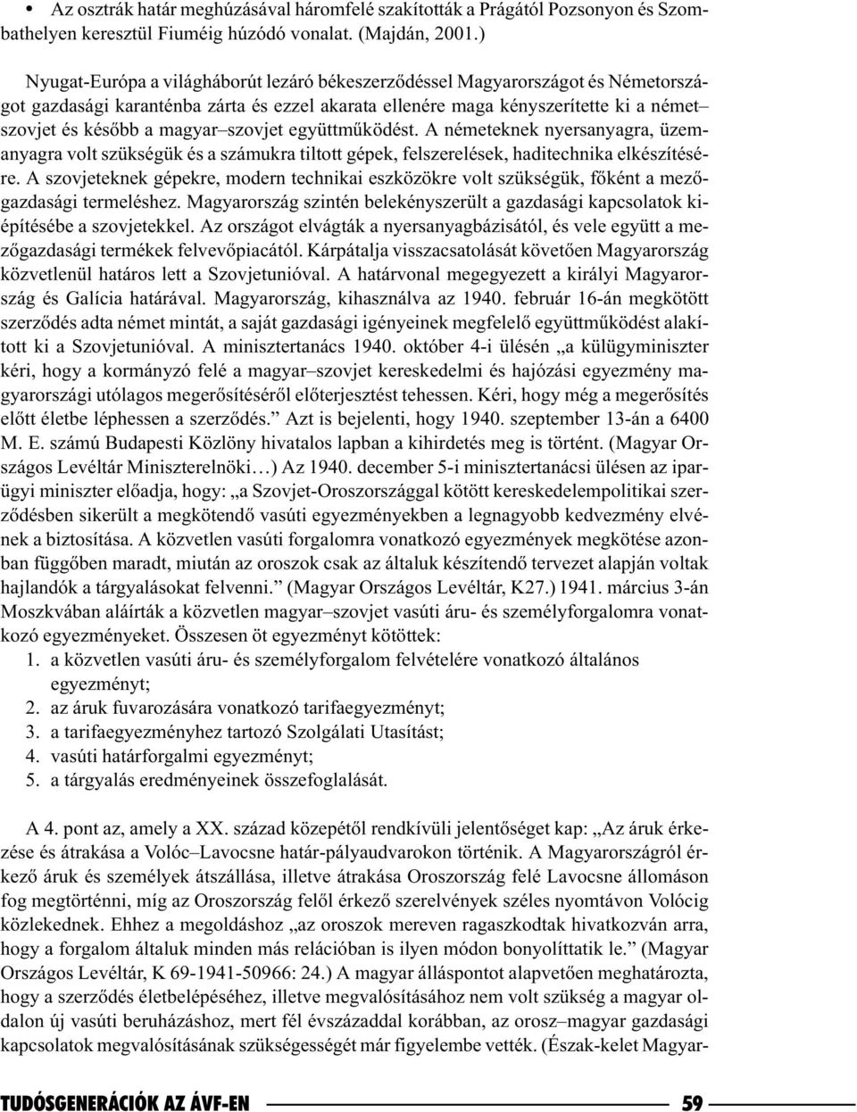 szovjet együttmûködést. A németeknek nyersanyagra, üzemanyagra volt szükségük és a számukra tiltott gépek, felszerelések, haditechnika elkészítésére.