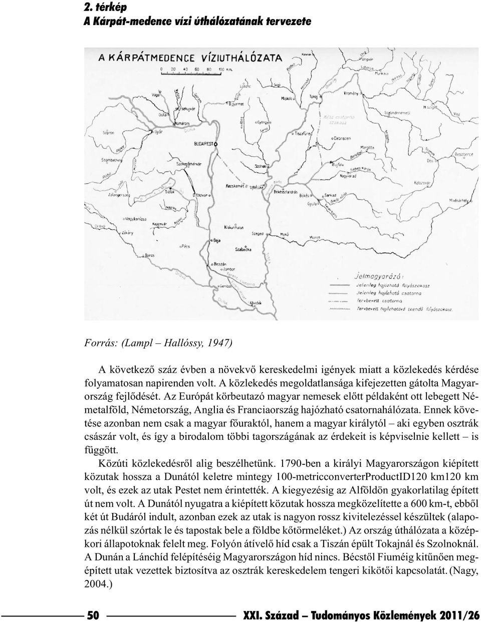 Az Európát körbeutazó magyar nemesek elõtt példaként ott lebegett Németalföld, Németország, Anglia és Franciaország hajózható csatornahálózata.