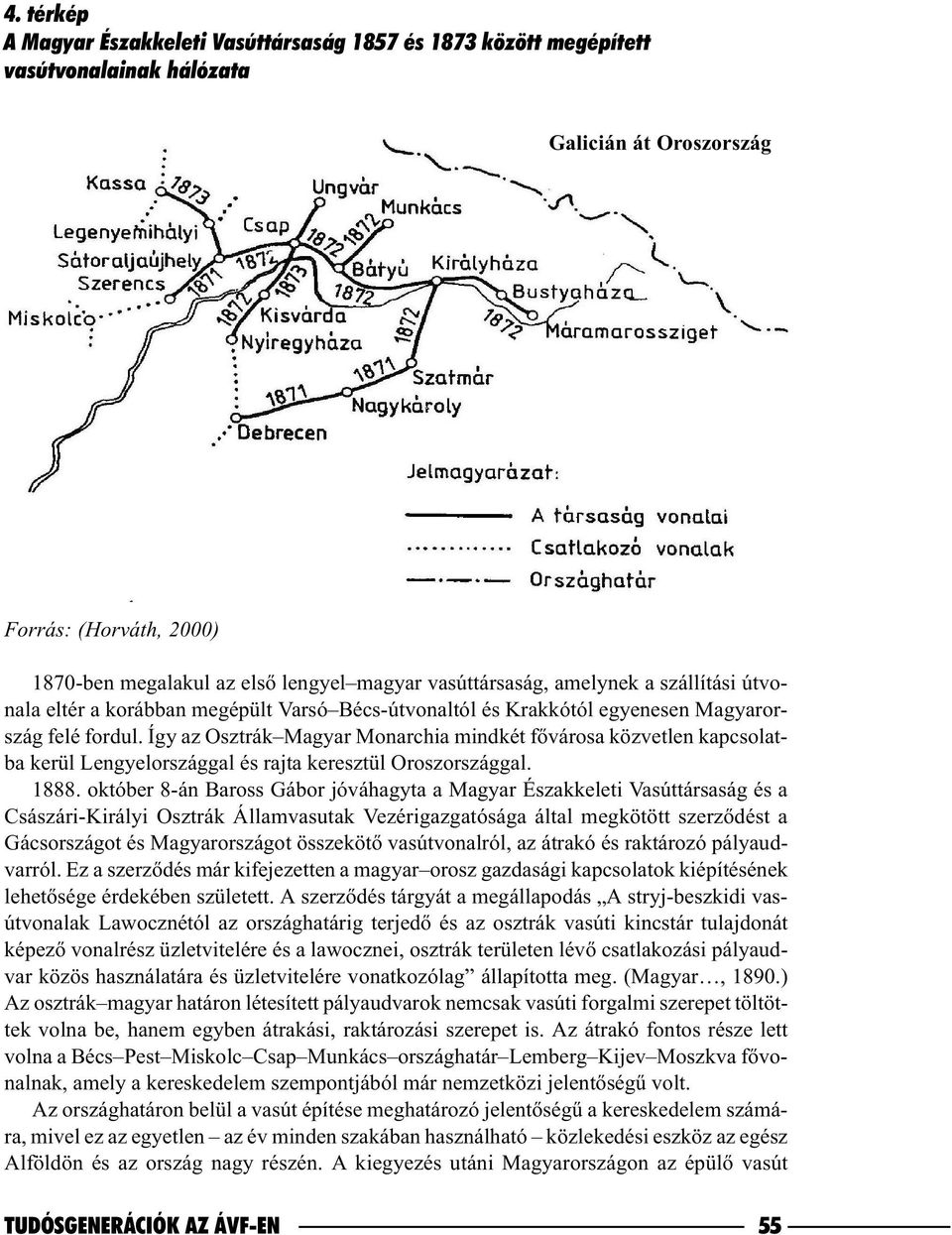 Így az Osztrák Magyar Monarchia mindkét fõvárosa közvetlen kapcsolatba kerül Lengyelországgal és rajta keresztül Oroszországgal. 1888.