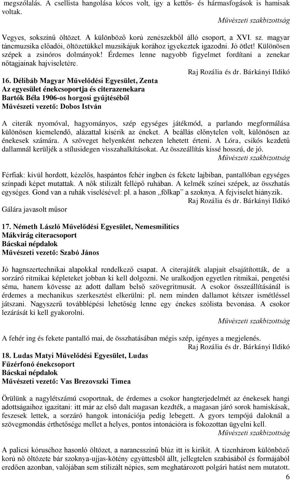 Érdemes lenne nagyobb figyelmet fordítani a zenekar nőtagjainak hajviseletére. 16.