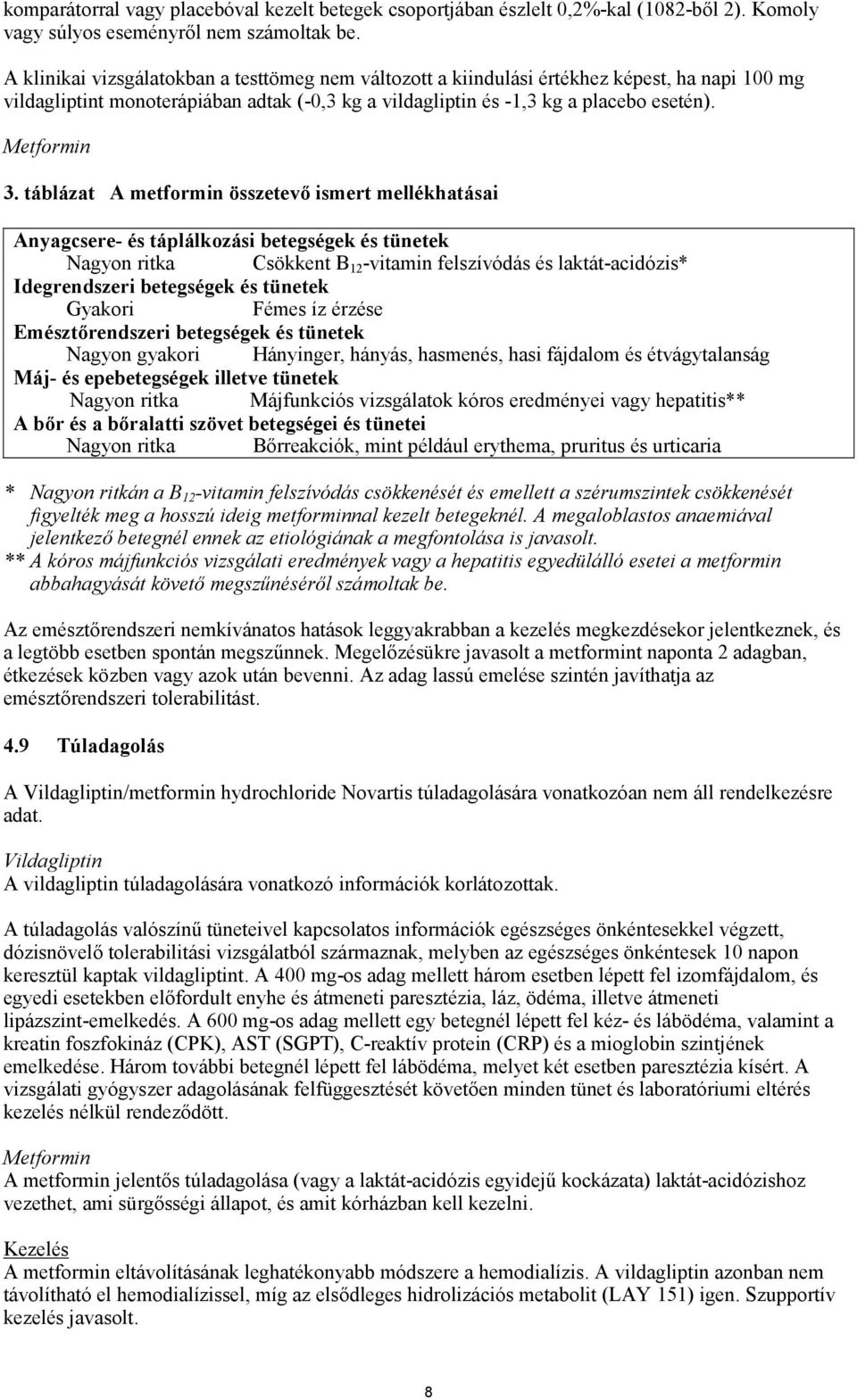 táblázat A metformin összetevő ismert mellékhatásai Anyagcsere- és táplálkozási betegségek és tünetek Nagyon ritka Csökkent B 12 -vitamin felszívódás és laktát-acidózis* Idegrendszeri betegségek és