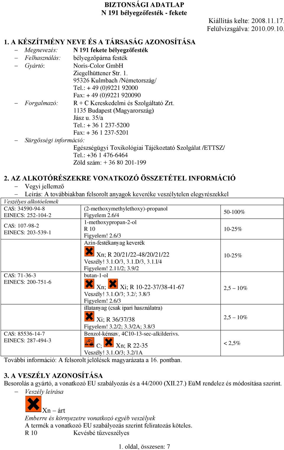 : + 36 1 237-5200 Fax: + 36 1 237-5201 Sürgősségi információ: Egészségügyi Toxikológiai Tájékoztató Szolgálat /ETTSZ/ Tel.: +36 1 476-6464 Zöld szám: + 36 80 201-199 2.