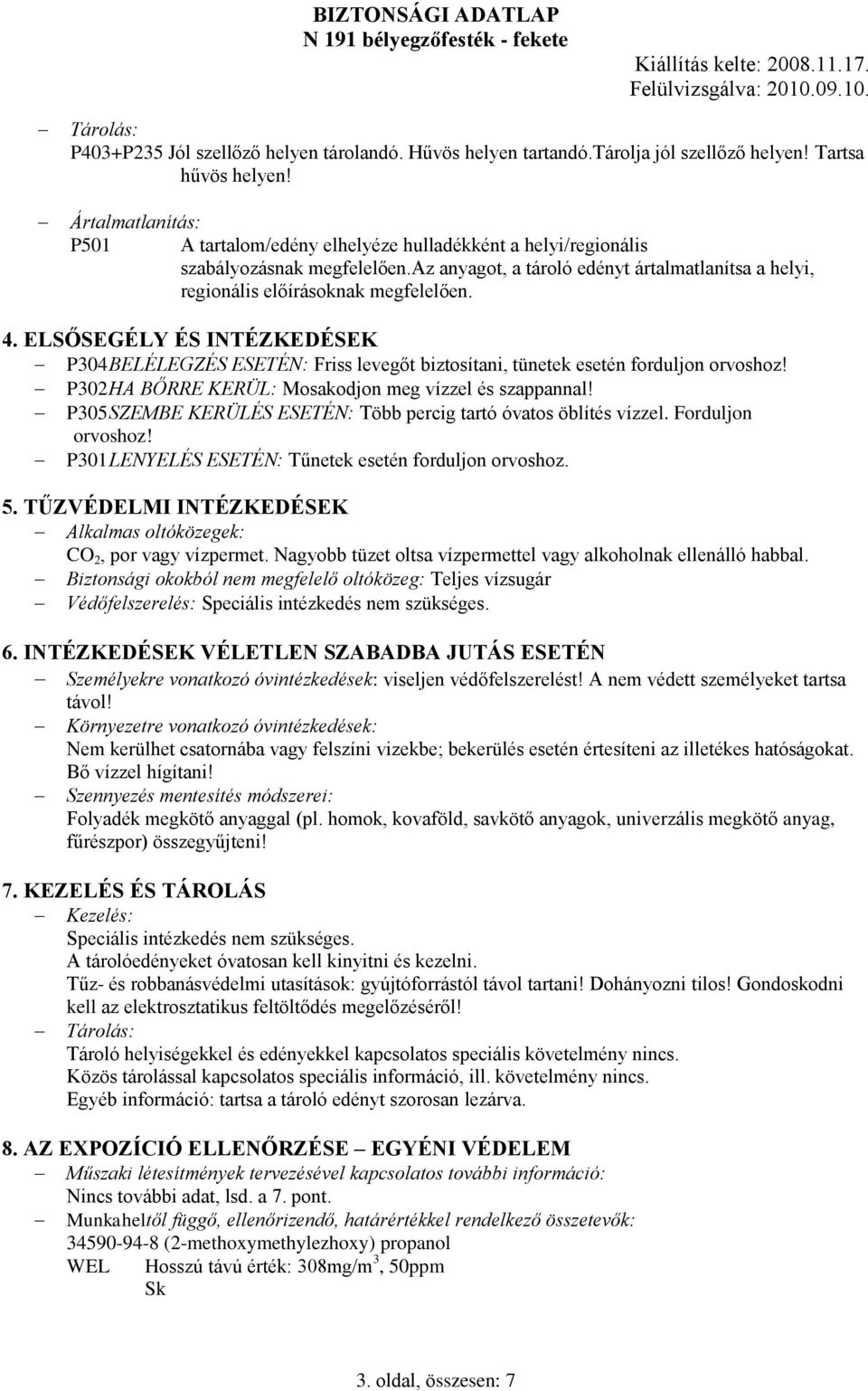 ELSŐSEGÉLY ÉS INTÉZKEDÉSEK P304 BELÉLEGZÉS ESETÉN: Friss levegőt biztosítani, tünetek esetén forduljon orvoshoz! P302 HA BŐRRE KERÜL: Mosakodjon meg vízzel és szappannal!