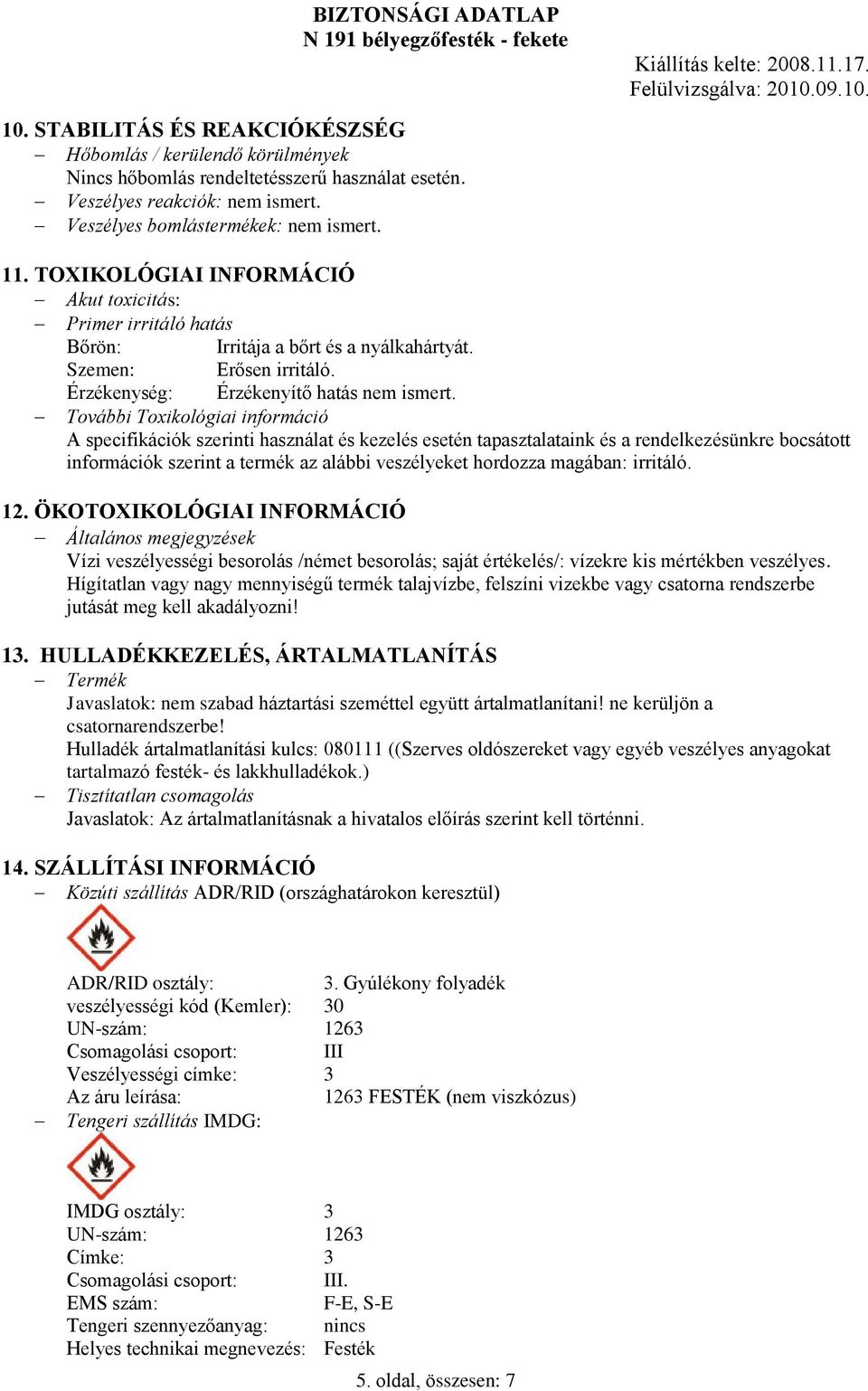 További Toxikológiai információ A specifikációk szerinti használat és kezelés esetén tapasztalataink és a rendelkezésünkre bocsátott információk szerint a termék az alábbi veszélyeket hordozza