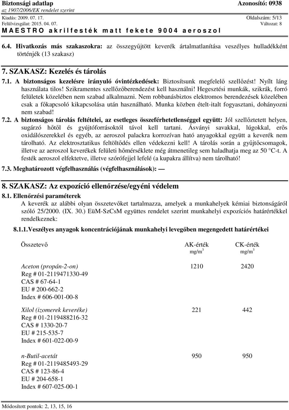 Nem robbanásbiztos elektromos berendezések közelében csak a főkapcsoló kikapcsolása után használható. Munka közben ételt-italt fogyasztani, dohányozni nem szabad! 7.2.