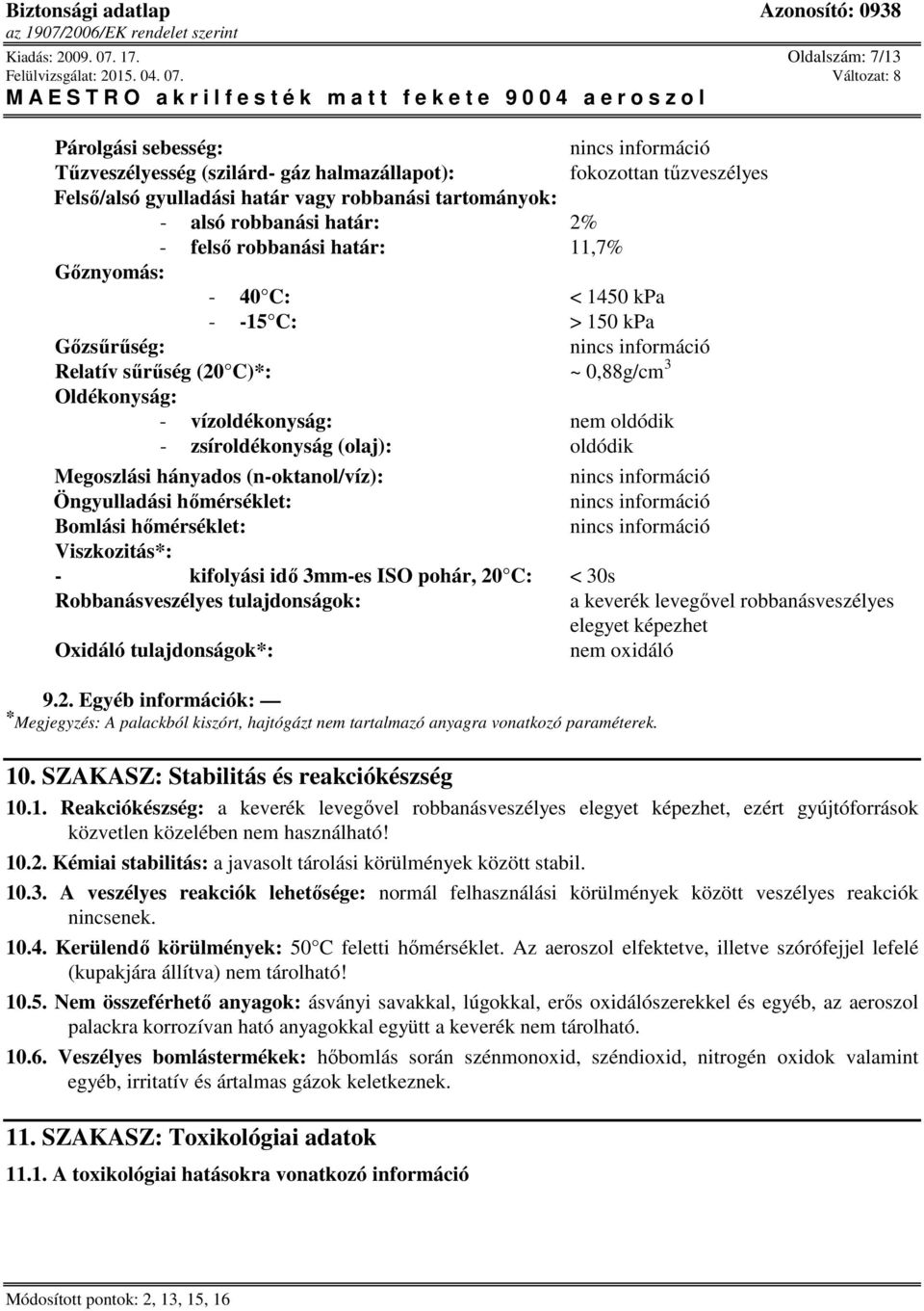 robbanási határ: 11,7% Gőznyomás: - 40 C: < 1450 kpa - -15 C: > 150 kpa Gőzsűrűség: Relatív sűrűség (20 C)*: ~ 0,88g/cm 3 Oldékonyság: - vízoldékonyság: nem oldódik - zsíroldékonyság (olaj): oldódik