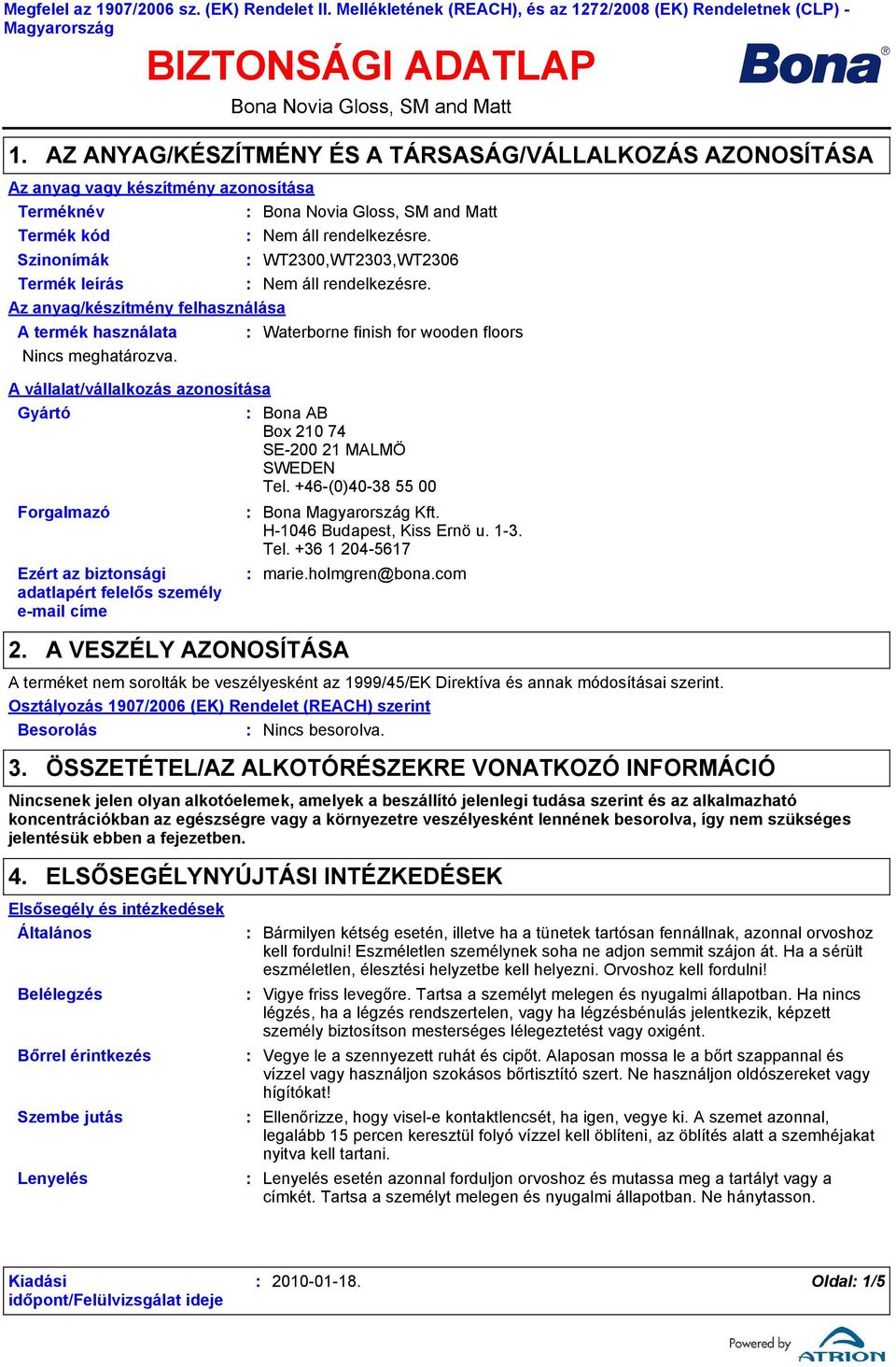 termék használata Nincs meghatározva. A vállalat/vállalkozás azonosítása Gyártó Forgalmazó Ezért az biztonsági adatlapért felelős személy e-mail címe 2.