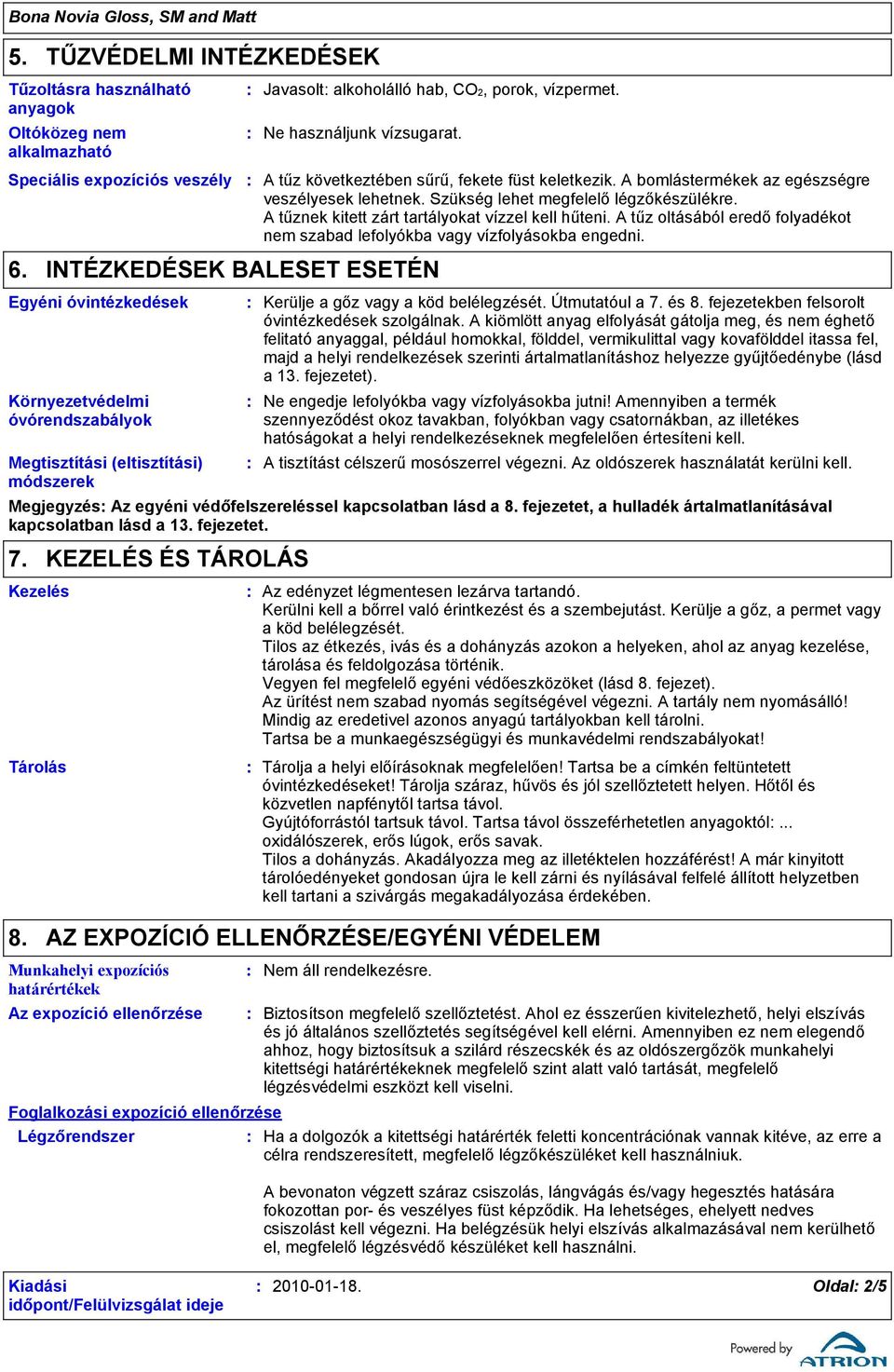 A bomlástermékek az egészségre veszélyesek lehetnek. Szükség lehet megfelelő légzőkészülékre. A tűznek kitett zárt tartályokat vízzel kell hűteni.