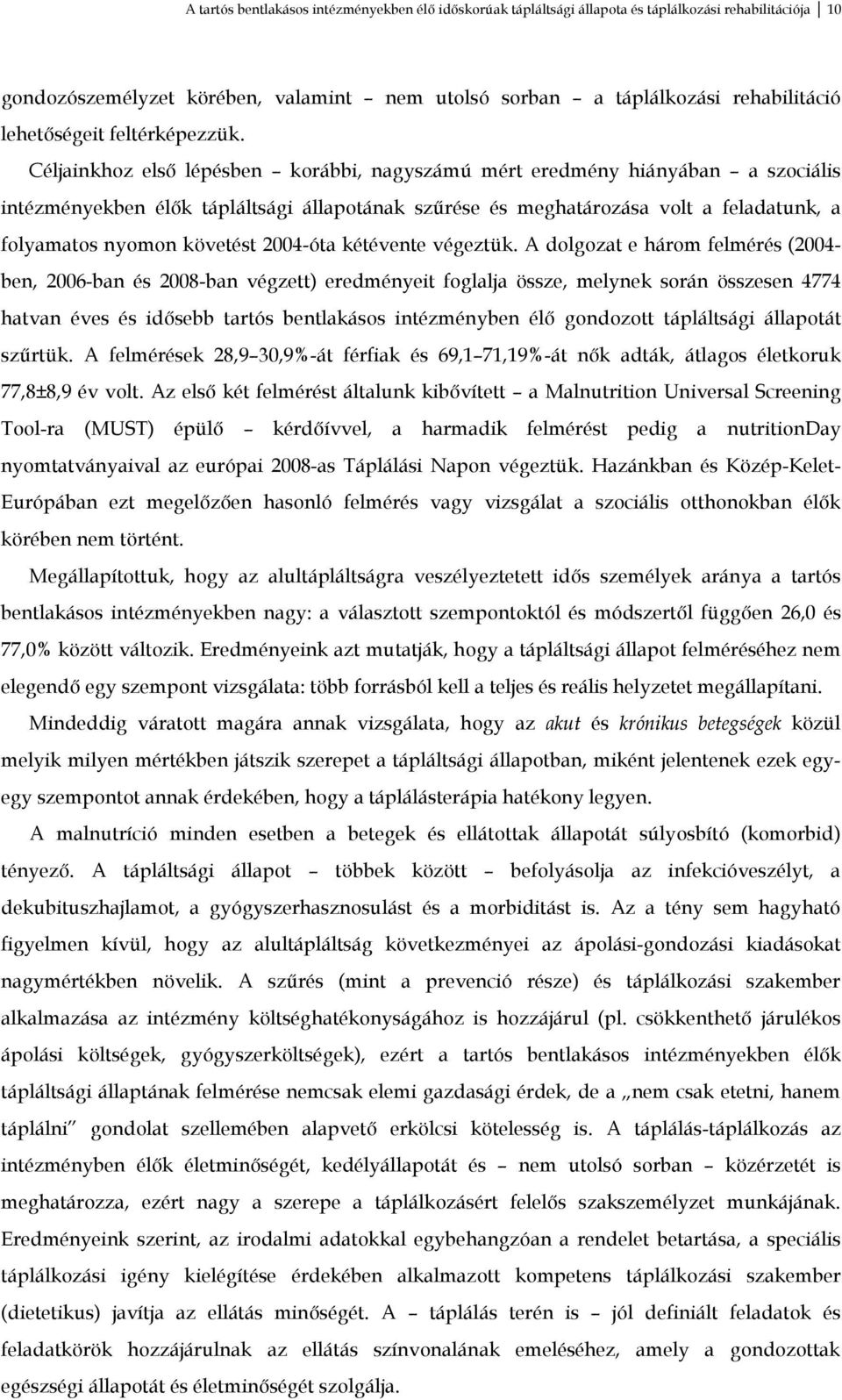 Céljainkhoz első lépésben korábbi, nagyszámú mért eredmény hiányában a szociális intézményekben élők tápláltsági állapotának szűrése és meghatározása volt a feladatunk, a folyamatos nyomon követést