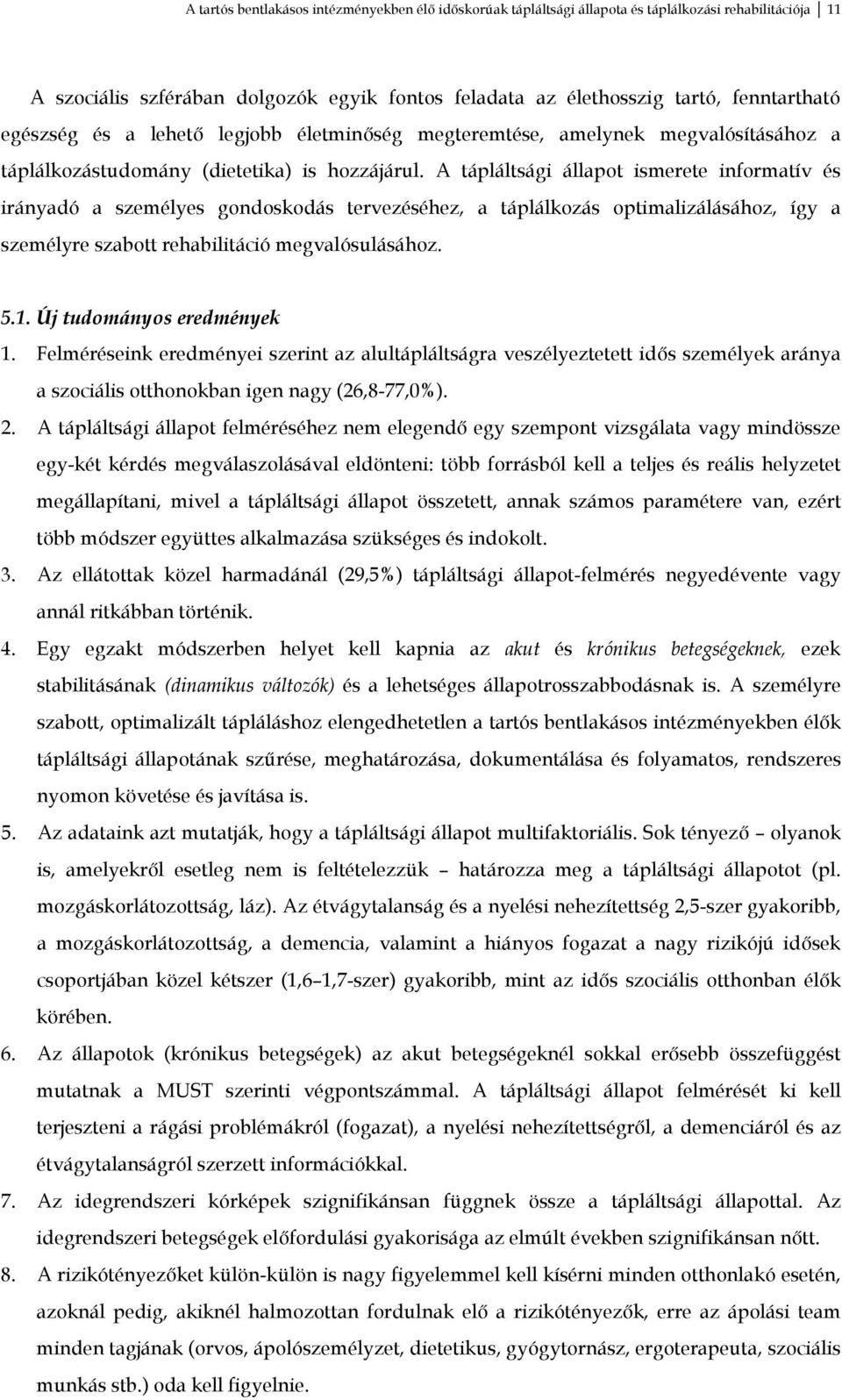 A tápláltsági állapot ismerete informatív és irányadó a személyes gondoskodás tervezéséhez, a táplálkozás optimalizálásához, így a személyre szabott rehabilitáció megvalósulásához. 5.1.