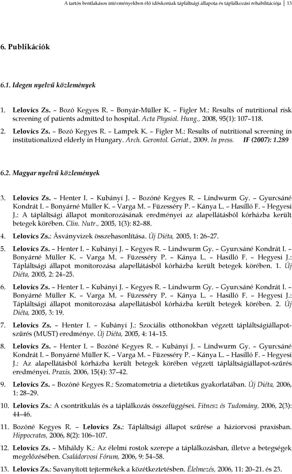 : Results of nutritional screening in institutionalized elderly in Hungary. Arch. Gerontol. Geriat., 2009. In press. IF (2007): 1.289 6.2. Magyar nyelvű közlemények 3. Lelovics Zs. Henter I.