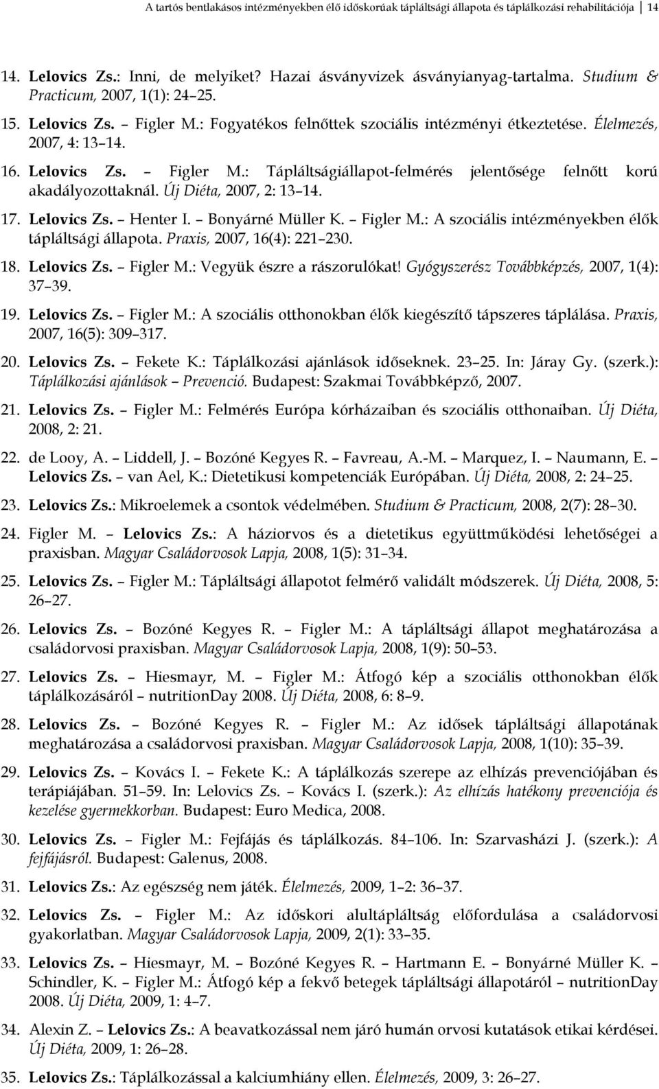 Új Diéta, 2007, 2: 13 14. 17. Lelovics Zs. Henter I. Bonyárné Müller K. Figler M.: A szociális intézményekben élők tápláltsági állapota. Praxis, 2007, 16(4): 221 230. 18. Lelovics Zs. Figler M.: Vegyük észre a rászorulókat!