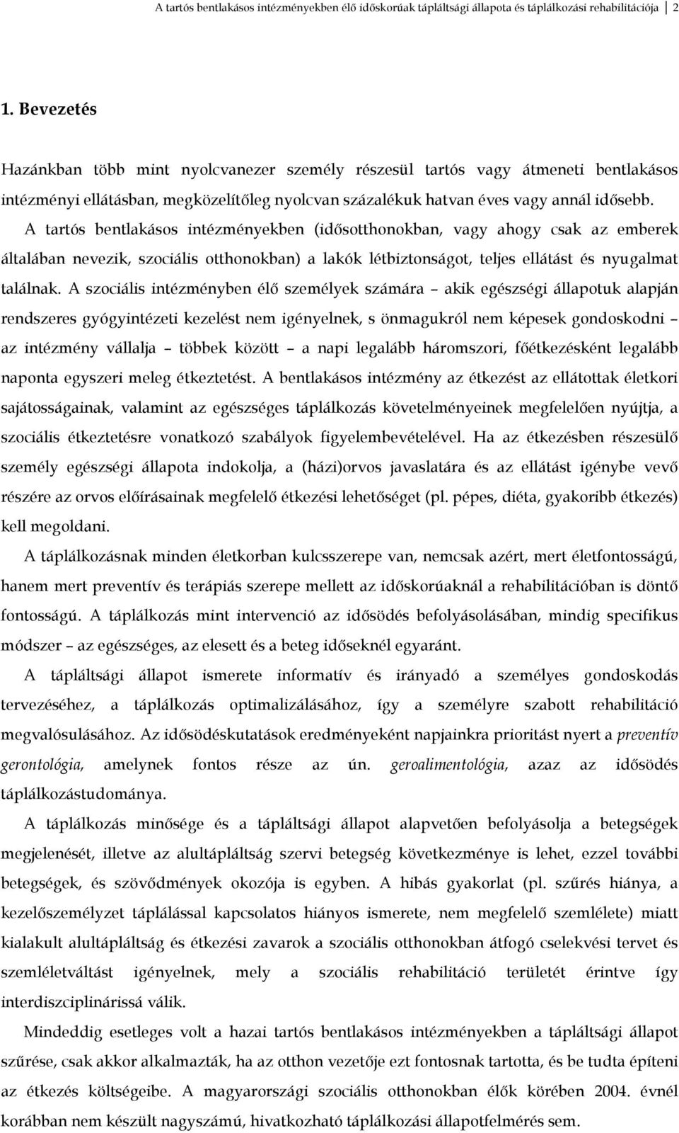 A tartós bentlakásos intézményekben (idősotthonokban, vagy ahogy csak az emberek általában nevezik, szociális otthonokban) a lakók létbiztonságot, teljes ellátást és nyugalmat találnak.