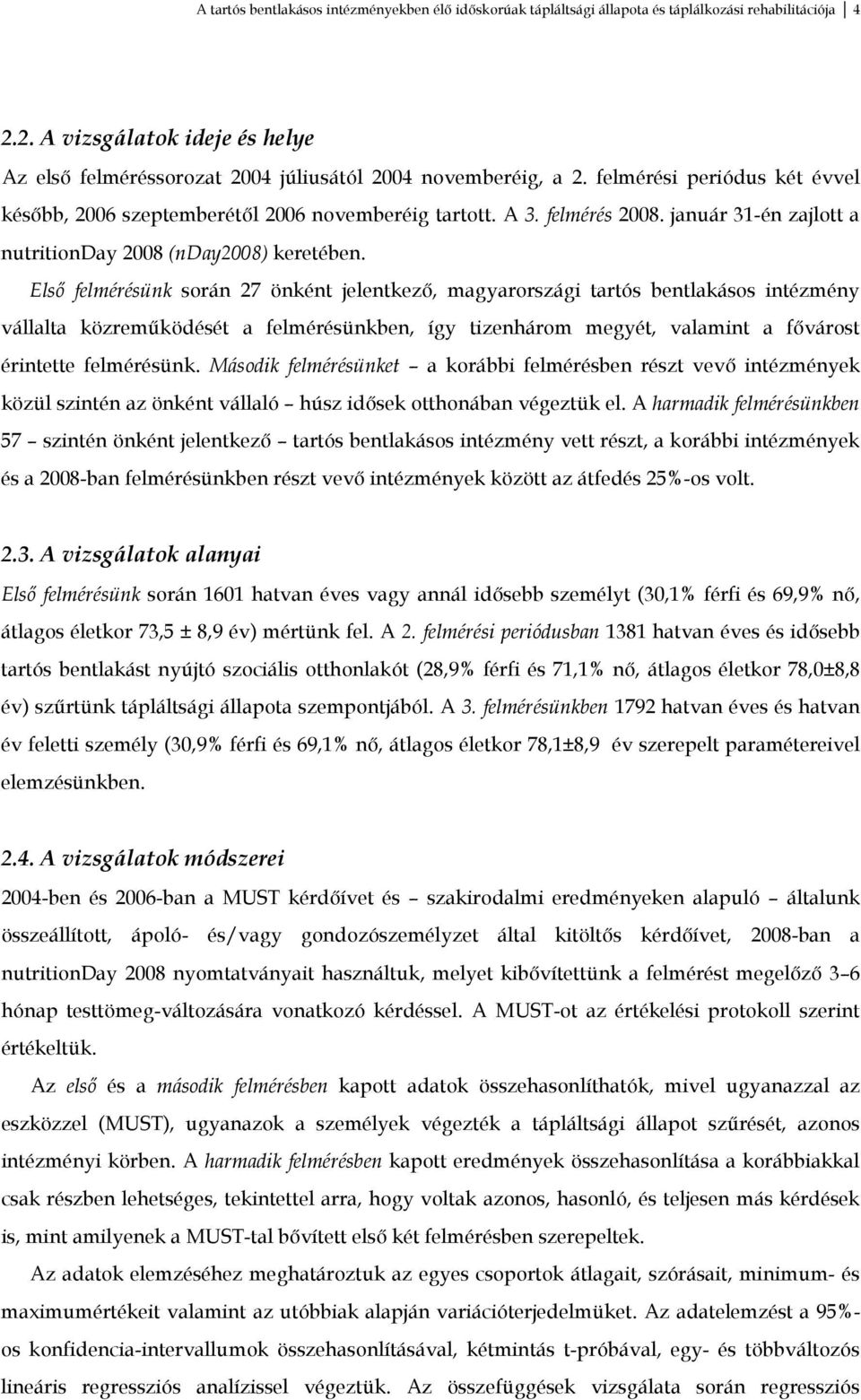 Első felmérésünk során 27 önként jelentkező, magyarországi tartós bentlakásos intézmény vállalta közreműködését a felmérésünkben, így tizenhárom megyét, valamint a fővárost érintette felmérésünk.