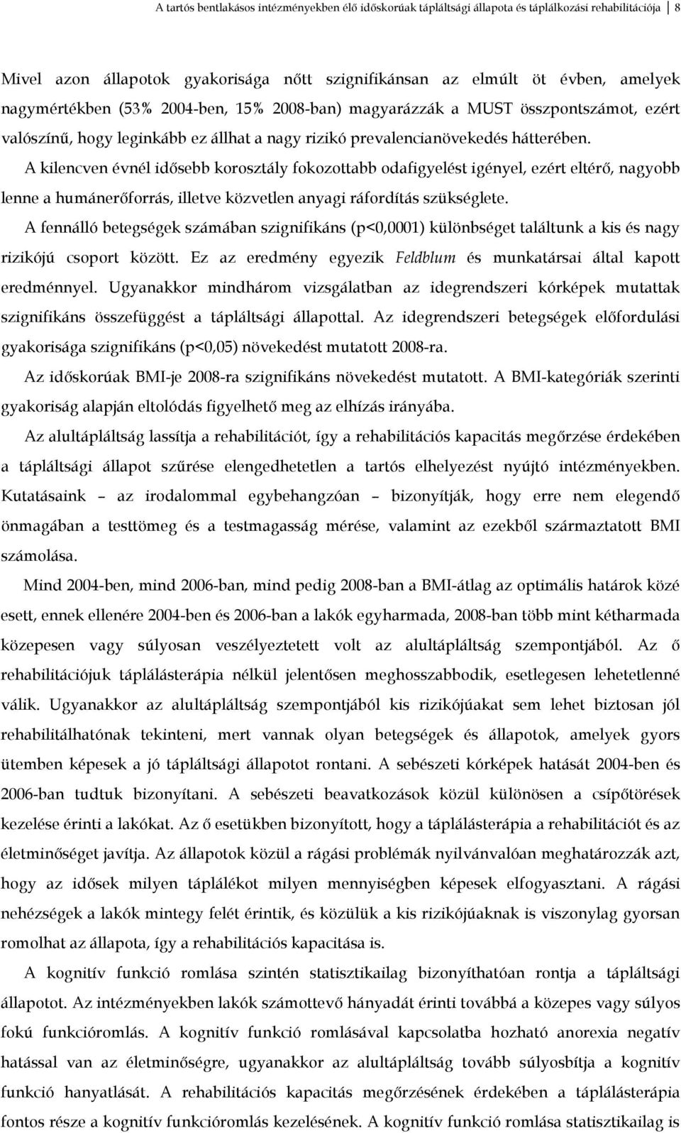 A kilencven évnél idősebb korosztály fokozottabb odafigyelést igényel, ezért eltérő, nagyobb lenne a humánerőforrás, illetve közvetlen anyagi ráfordítás szükséglete.