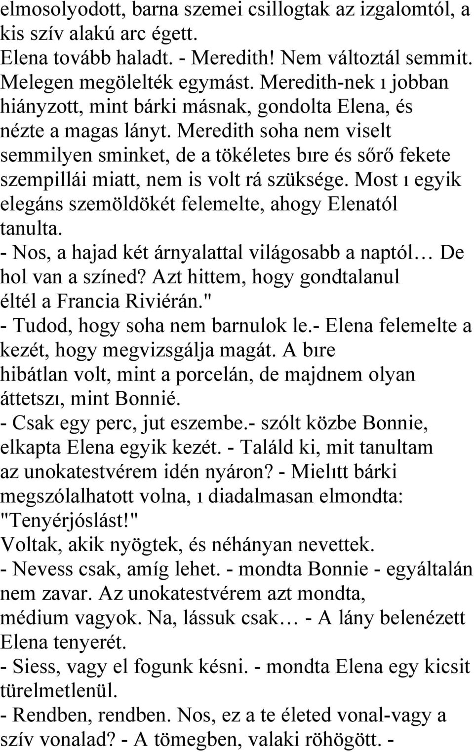 Meredith soha nem viselt semmilyen sminket, de a tökéletes bıre és sőrő fekete szempillái miatt, nem is volt rá szüksége. Most ı egyik elegáns szemöldökét felemelte, ahogy Elenatól tanulta.