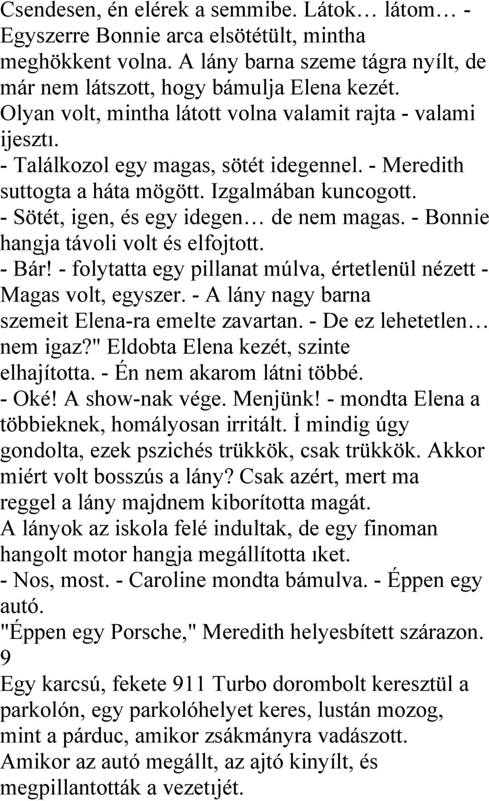 - Sötét, igen, és egy idegen de nem magas. - Bonnie hangja távoli volt és elfojtott. - Bár! - folytatta egy pillanat múlva, értetlenül nézett - Magas volt, egyszer.