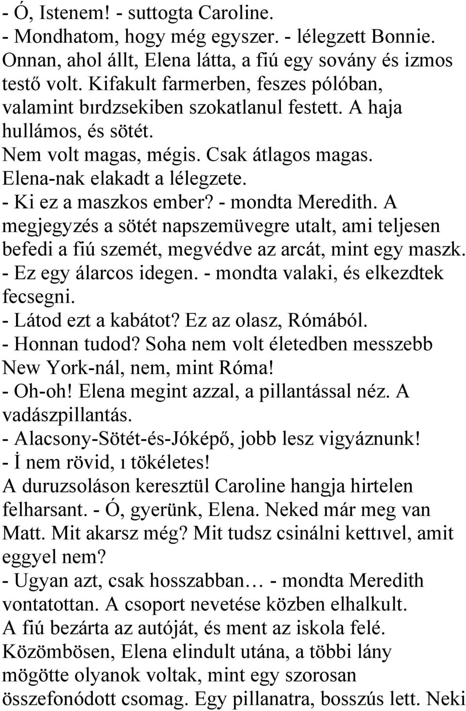 - Ki ez a maszkos ember? - mondta Meredith. A megjegyzés a sötét napszemüvegre utalt, ami teljesen befedi a fiú szemét, megvédve az arcát, mint egy maszk. - Ez egy álarcos idegen.