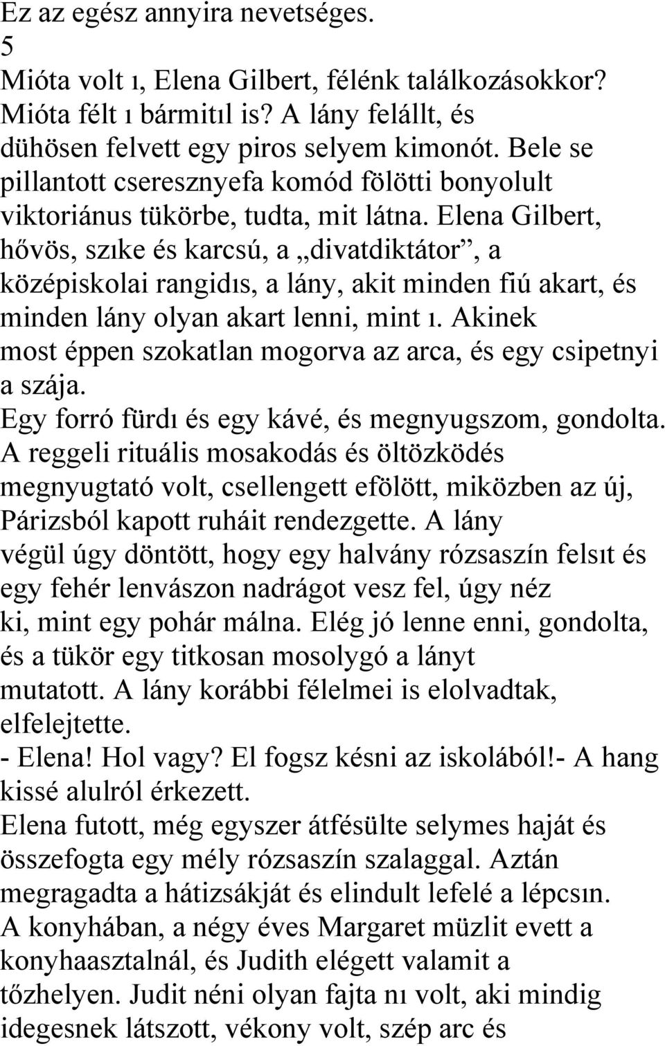 Elena Gilbert, hővös, szıke és karcsú, a divatdiktátor, a középiskolai rangidıs, a lány, akit minden fiú akart, és minden lány olyan akart lenni, mint ı.