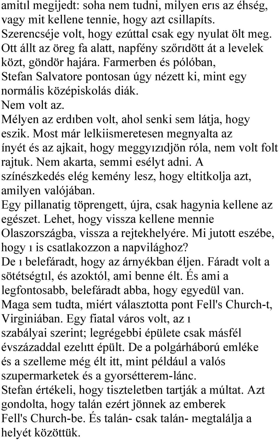 Mélyen az erdıben volt, ahol senki sem látja, hogy eszik. Most már lelkiismeretesen megnyalta az ínyét és az ajkait, hogy meggyızıdjön róla, nem volt folt rajtuk. Nem akarta, semmi esélyt adni.