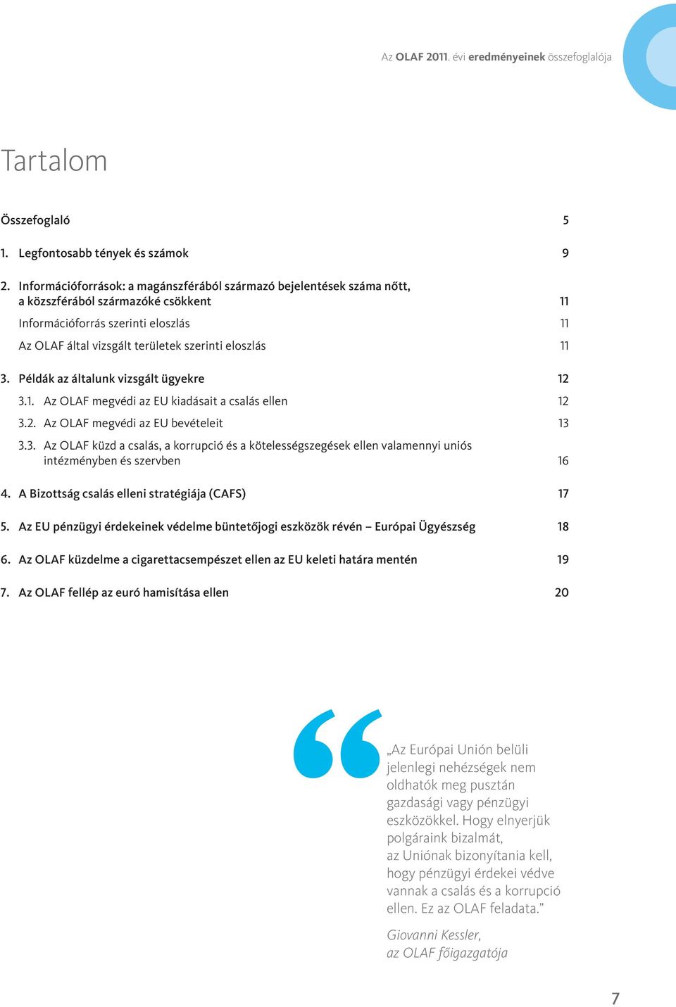 11 3. Példák az általunk vizsgált ügyekre 12 3.1. Az OLAF megvédi az EU kiadásait a csalás ellen 12 3.2. Az OLAF megvédi az EU bevételeit 13 3.3. Az OLAF küzd a csalás, a korrupció és a kötelességszegések ellen valamennyi uniós intézményben és szervben 16 4.