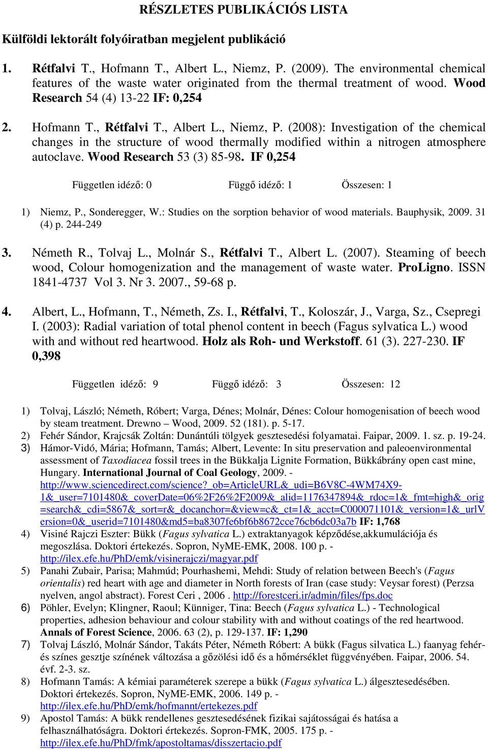 (2008): Investigation of the chemical changes in the structure of wood thermally modified within a nitrogen atmosphere autoclave. Wood Research 53 (3) 85-98. IF 0,254 1) Niemz, P., Sonderegger, W.