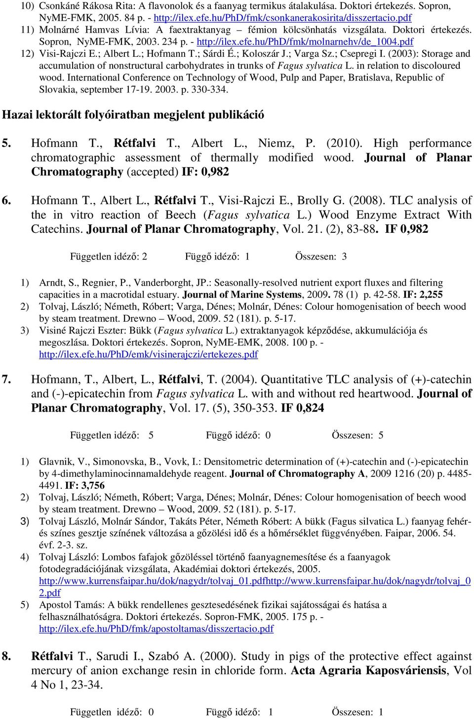 ; Albert L.; Hofmann T.; Sárdi É.; Koloszár J.; Varga Sz.; Csepregi I. (2003): Storage and accumulation of nonstructural carbohydrates in trunks of Fagus sylvatica L. in relation to discoloured wood.