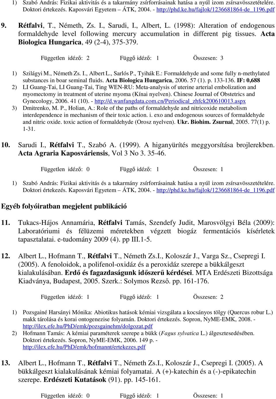 Acta Biologica Hungarica, 49 (2-4), 375-379. Független idézı: 2 Függı idézı: 1 Összesen: 3 1) Szilágyi M., Németh Zs. I., Albert L., Sarlós P., Tyihák E.