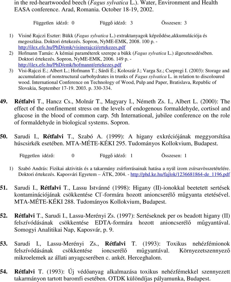 - http://ilex.efe.hu/phd/emk/visinerajczi/ertekezes.pdf 2) Hofmann Tamás: A kémiai paraméterek szerepe a bükk (Fagus sylvatica L.) álgesztesedésében. 3) Visi-Rajczi E.; Albert L.; Hofmann T.; Sárdi É.