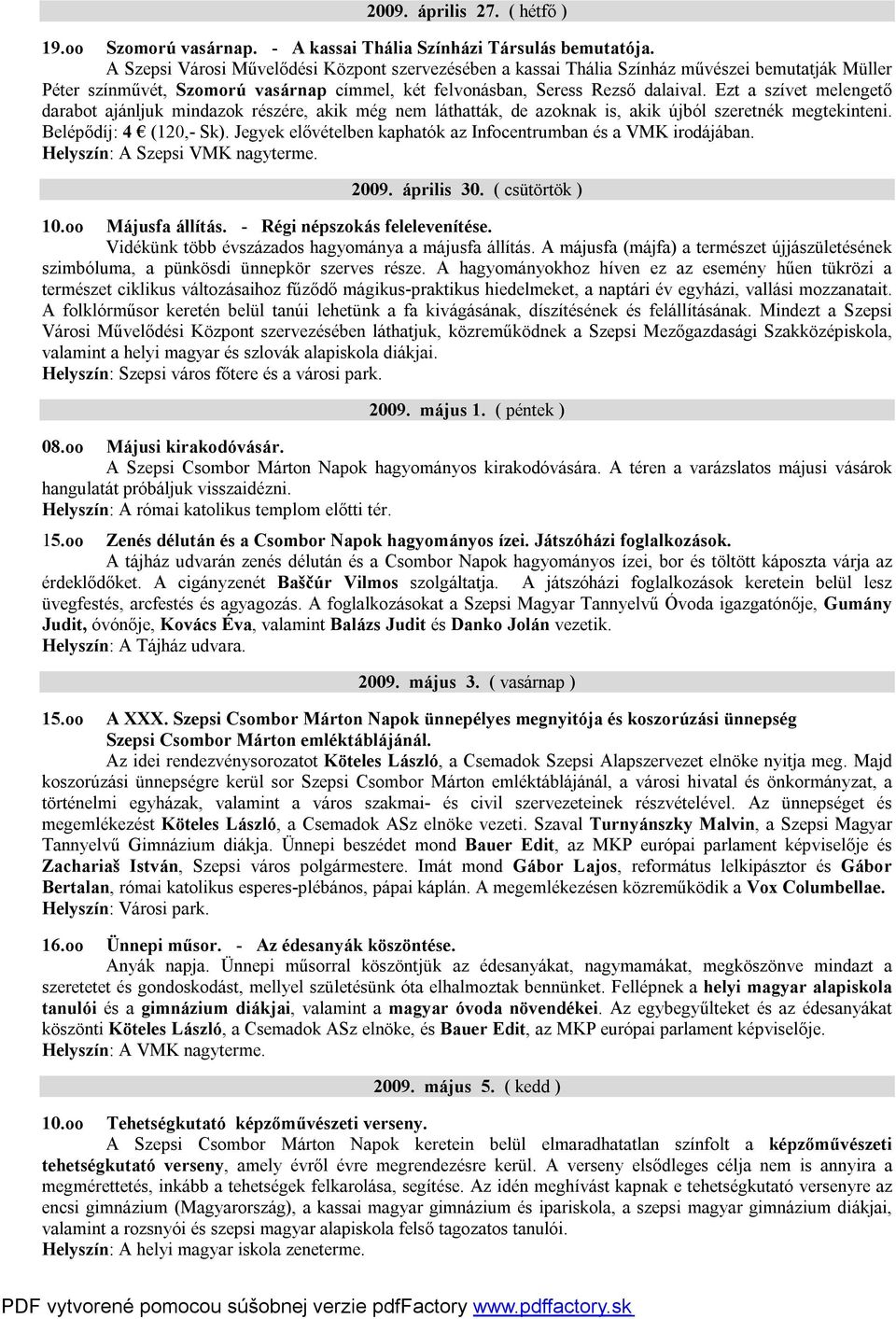 Ezt a szívet melengető darabot ajánljuk mindazok részére, akik még nem láthatták, de azoknak is, akik újból szeretnék megtekinteni. Belépődíj: 4 (120,- Sk).