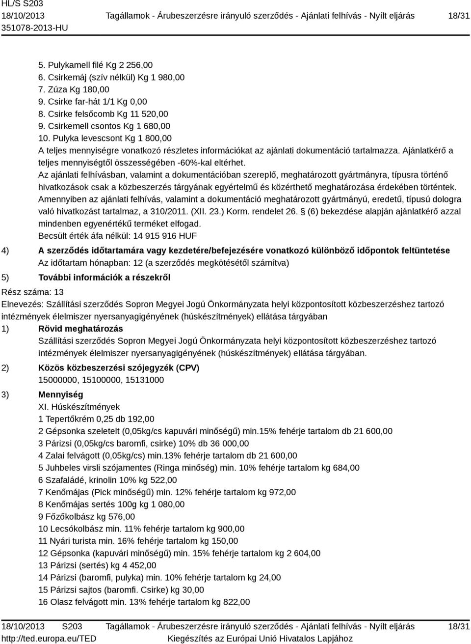 Becsült érték áfa nélkül: 14 915 916 HUF 4) A szerződés időtartamára vagy kezdetére/befejezésére vonatkozó különböző időpontok feltüntetése 5) További információk a részekről Rész száma: 13