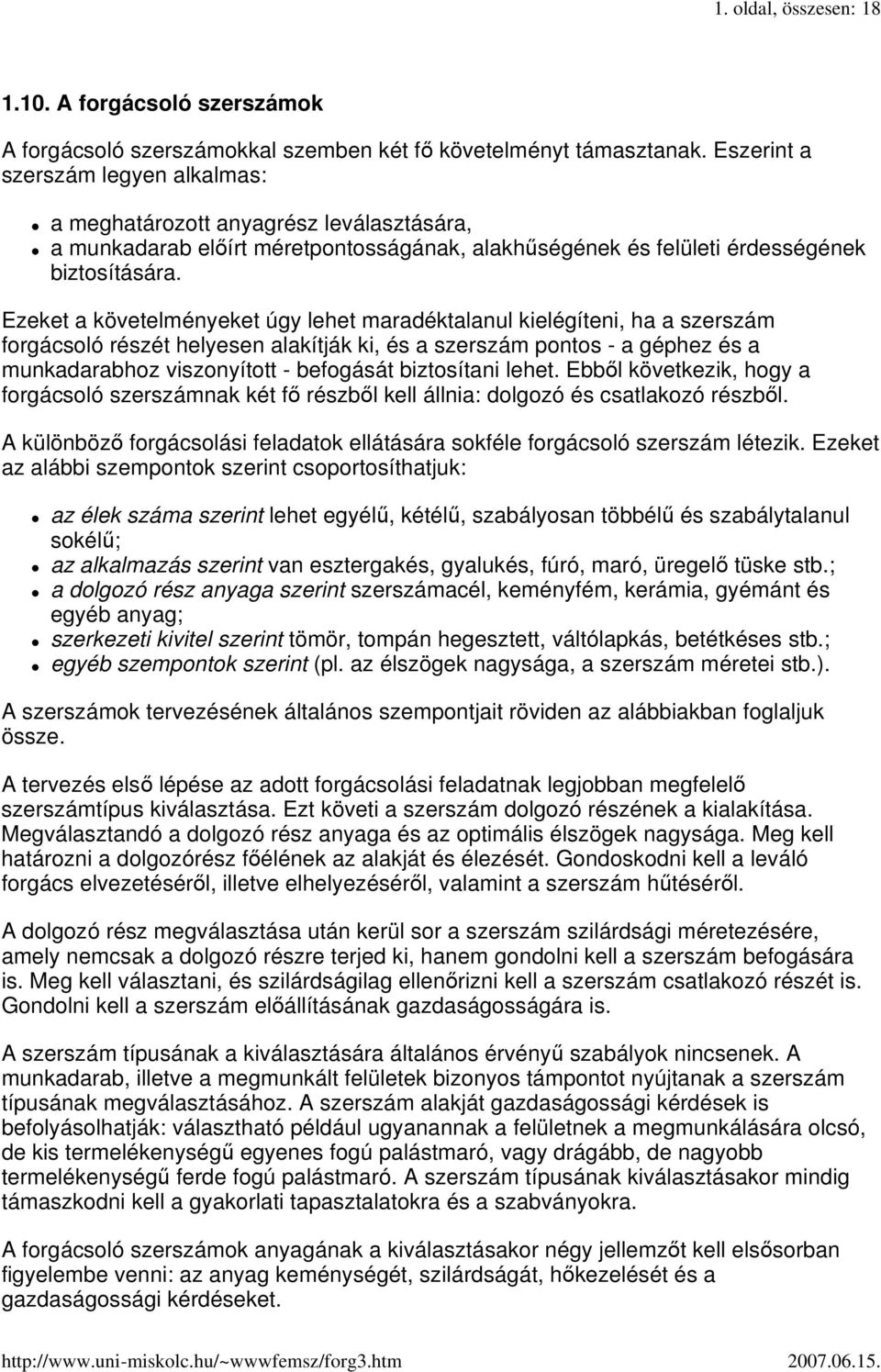 Ezeket a követelményeket úgy lehet maradéktalanul kielégíteni, ha a szerszám forgácsoló részét helyesen alakítják ki, és a szerszám pontos - a géphez és a munkadarabhoz viszonyított - befogását