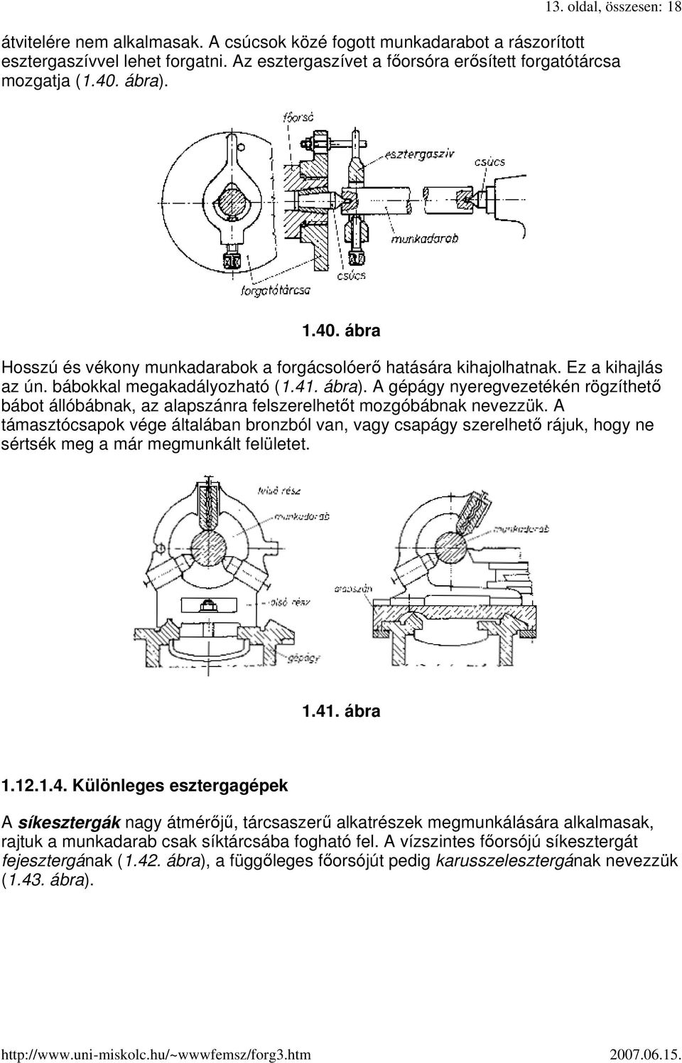 A gépágy nyeregvezetékén rögzíthetı bábot állóbábnak, az alapszánra felszerelhetıt mozgóbábnak nevezzük.