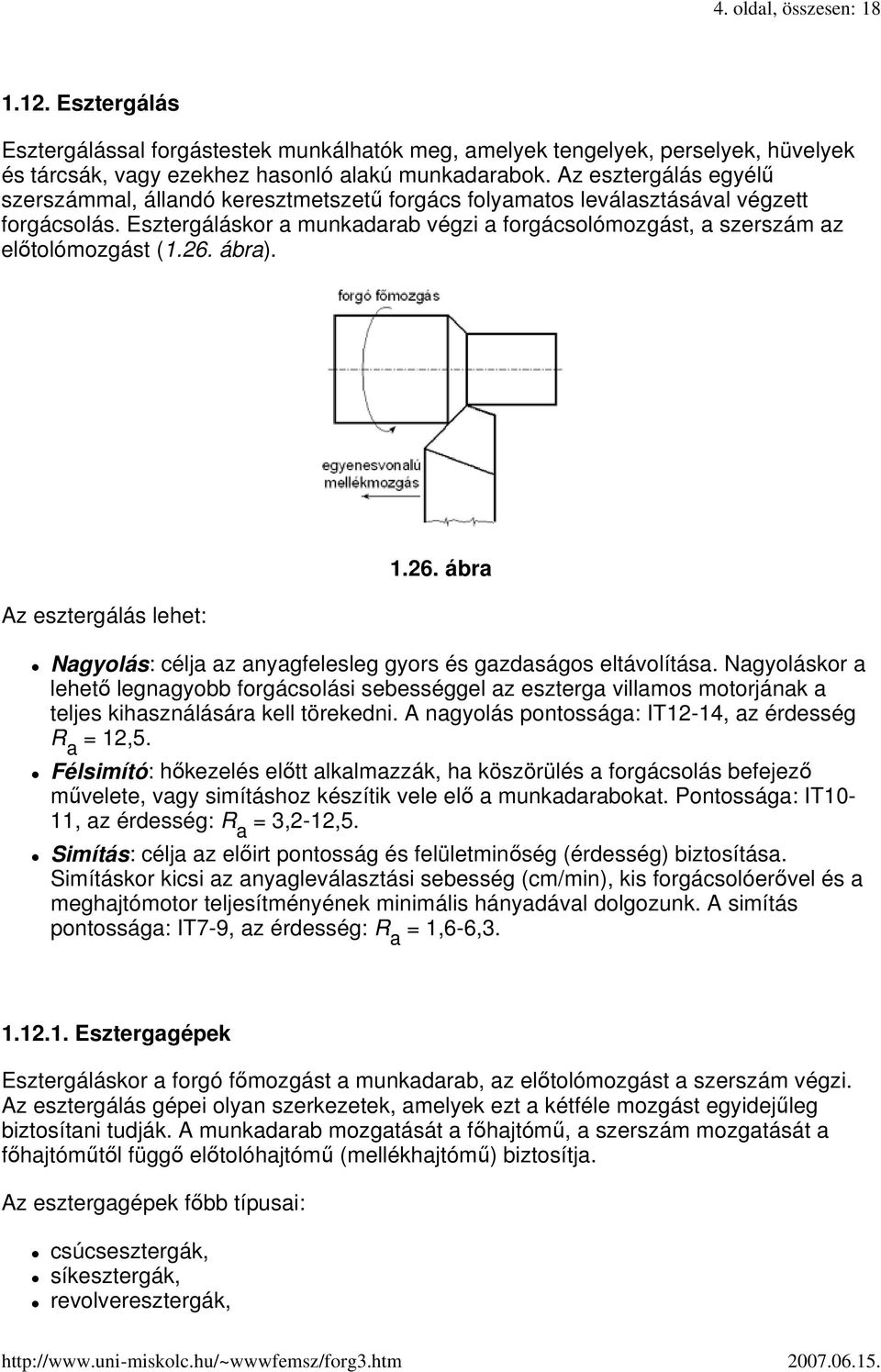 Esztergáláskor a munkadarab végzi a forgácsolómozgást, a szerszám az elıtolómozgást (1.26. ábra). Az esztergálás lehet: 1.26. ábra Nagyolás: célja az anyagfelesleg gyors és gazdaságos eltávolítása.