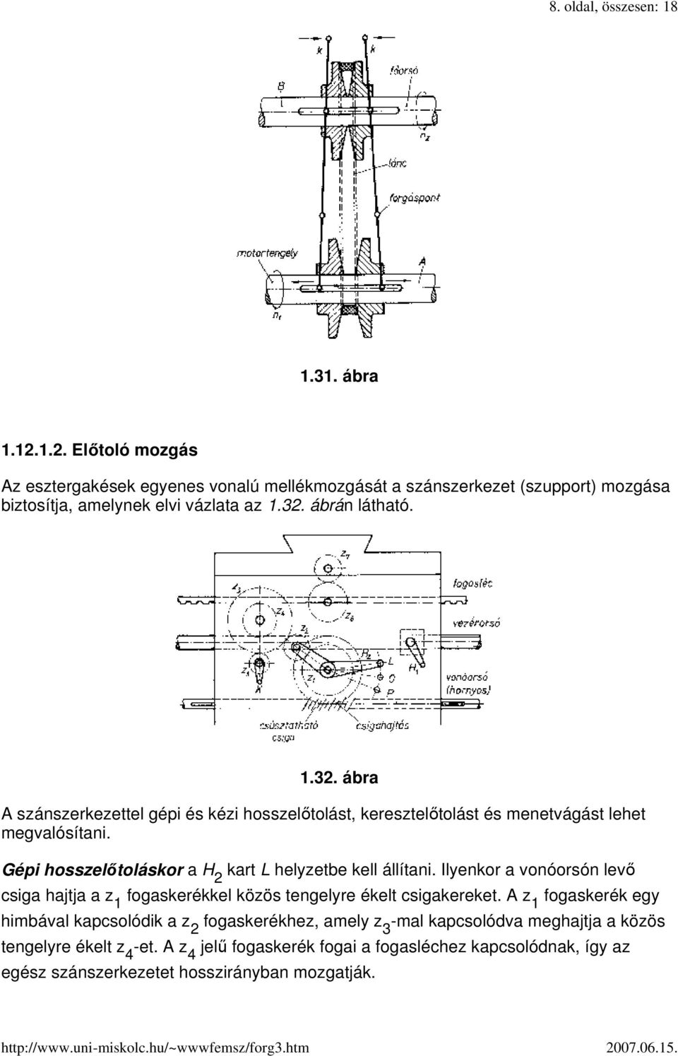 Gépi hosszelıtoláskor a H 2 kart L helyzetbe kell állítani. Ilyenkor a vonóorsón levı csiga hajtja a z 1 fogaskerékkel közös tengelyre ékelt csigakereket.