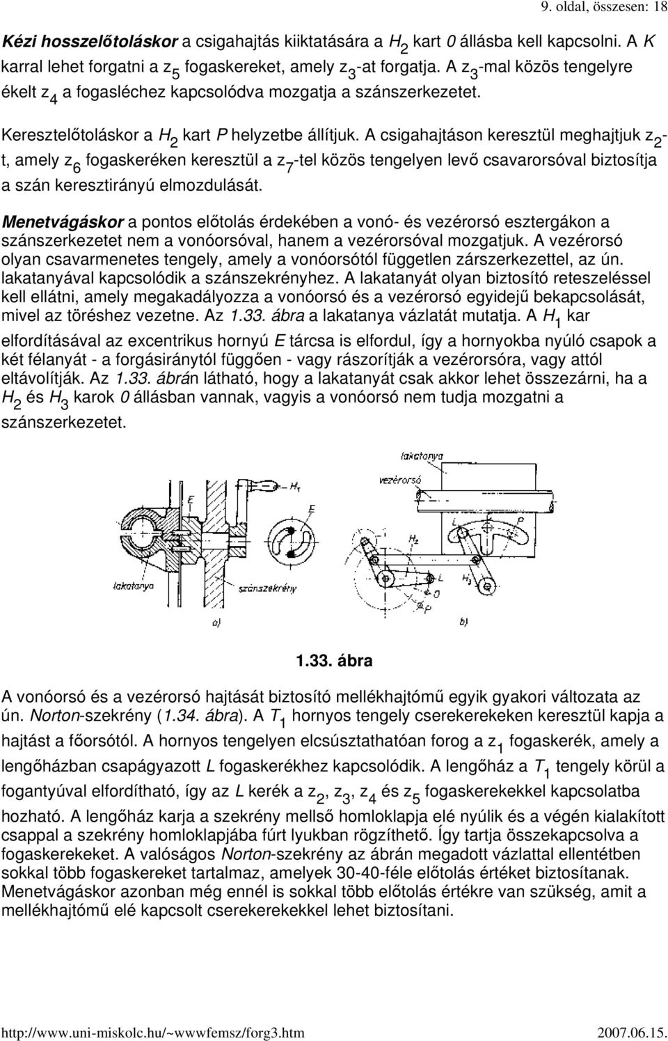 A csigahajtáson keresztül meghajtjuk z 2 - t, amely z 6 fogaskeréken keresztül a z 7 -tel közös tengelyen levı csavarorsóval biztosítja a szán keresztirányú elmozdulását.