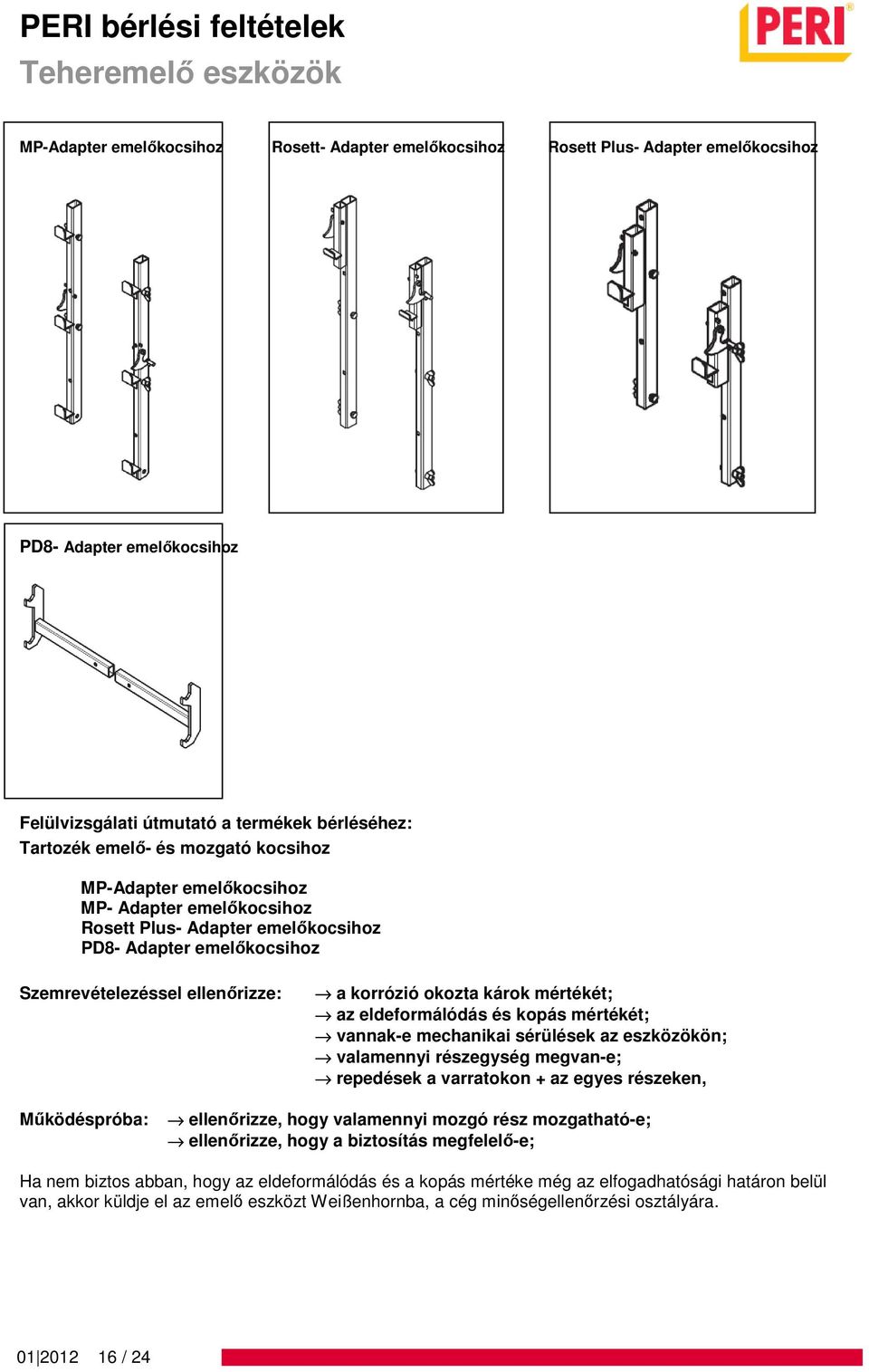 okozta károk mértékét; az eldeformálódás és kopás mértékét; vannak-e mechanikai sérülések az eszközökön; valamennyi részegység megvan-e;