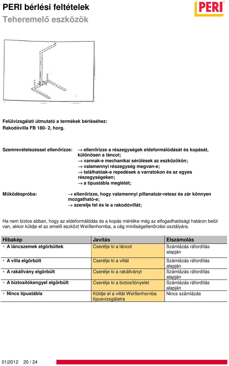 varratokon és az egyes részegységeken; a típustábla meglétét; ellenőrizze, hogy valamennyi pillanatzár-retesz és zár könnyen mozgatható-e; szerelje fel és le a rakodóvillát; A