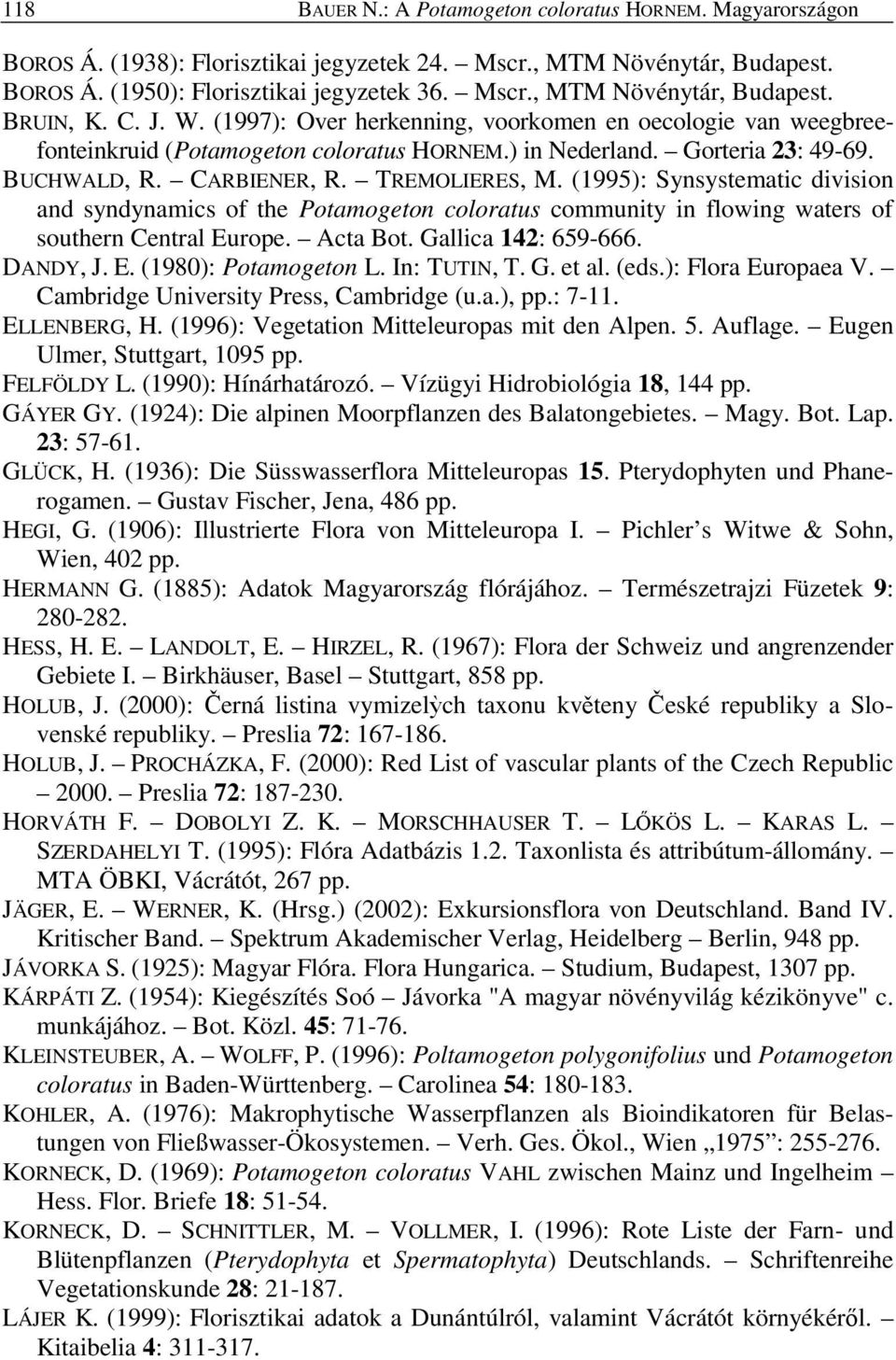 (1995): Synsystematic division and syndynamics of the Potamogeton coloratus community in flowing waters of southern Central Europe. Acta Bot. Gallica 142: 659-666. DANDY, J. E. (1980): Potamogeton L.