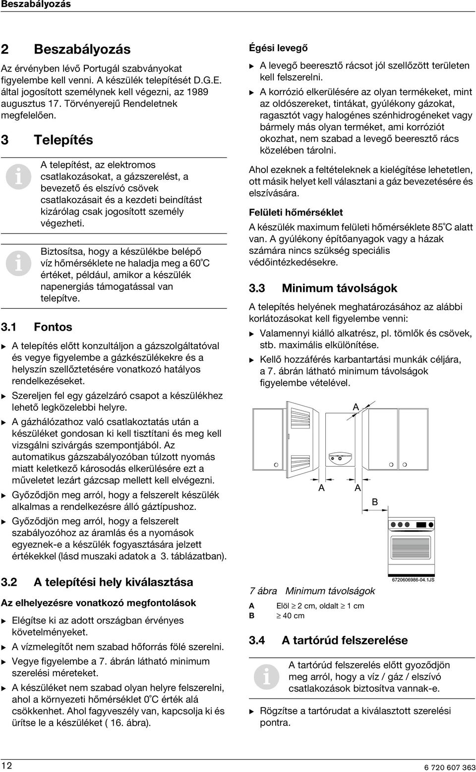 1 Fontos A telepítést, az elektromos csatlakozásokat, a gázszerelést, a bevezető és elszívó csövek csatlakozásat és a kezdet bendítást kzárólag csak jogosított személy végezhet.