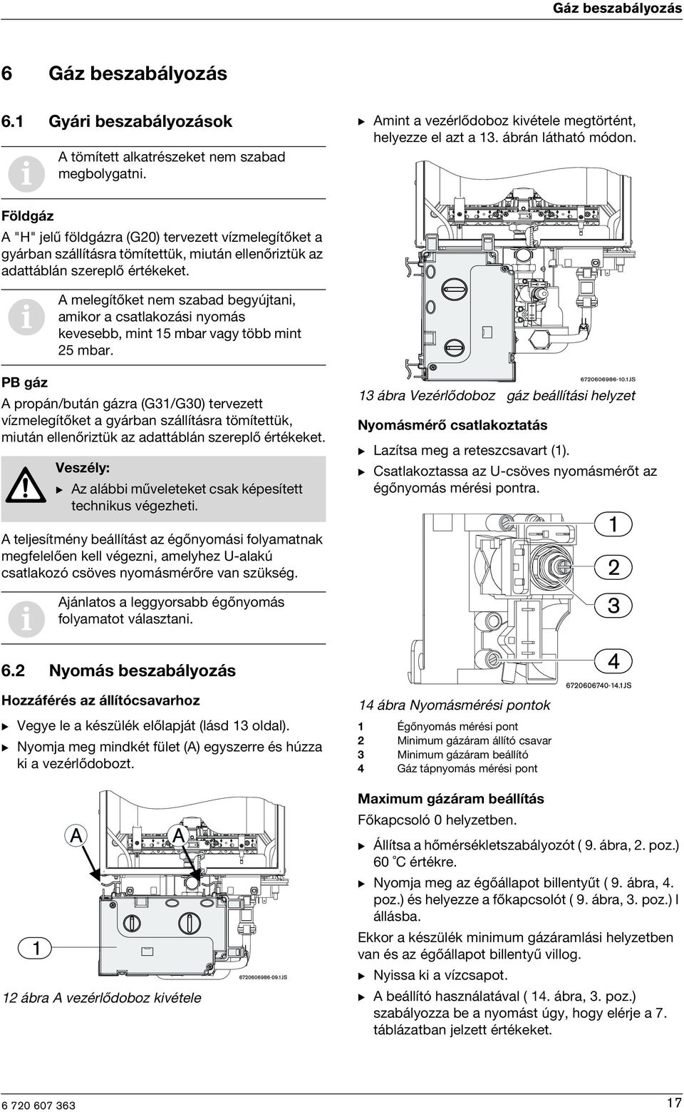 A melegítőket nem szabad begyújtan, amkor a csatlakozás nyomás kevesebb, mnt 15 mbar vagy több mnt 25 mbar.