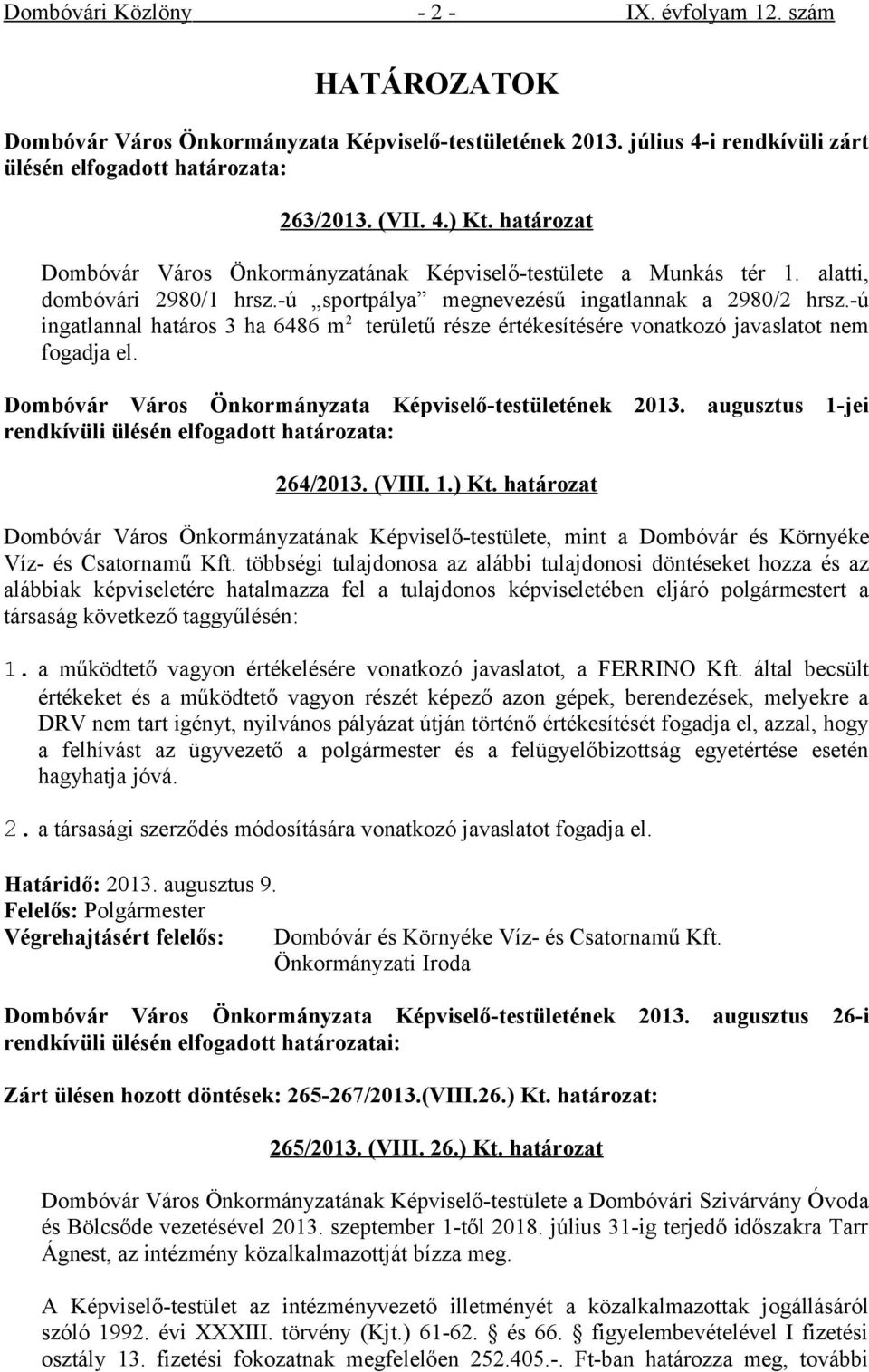 -ú ingatlannal határos 3 ha 6486 m 2 területű része értékesítésére vonatkozó javaslatot nem fogadja el. Dombóvár Város Önkormányzata Képviselő-testületének 2013.