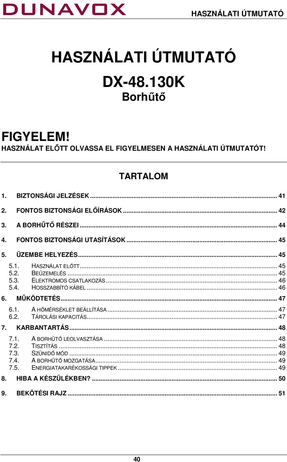 .. 46 5.4. HOSSZABBÍTÓ KÁBEL... 46 6. MŰKÖDTETÉS... 47 6.1. A HŐMÉRSÉKLET BEÁLLÍTÁSA... 47 6.2. TÁROLÁSI KAPACITÁS... 47 7. KARBANTARTÁS... 48 7.1. A BORHŰTŐ LEOLVASZTÁSA.