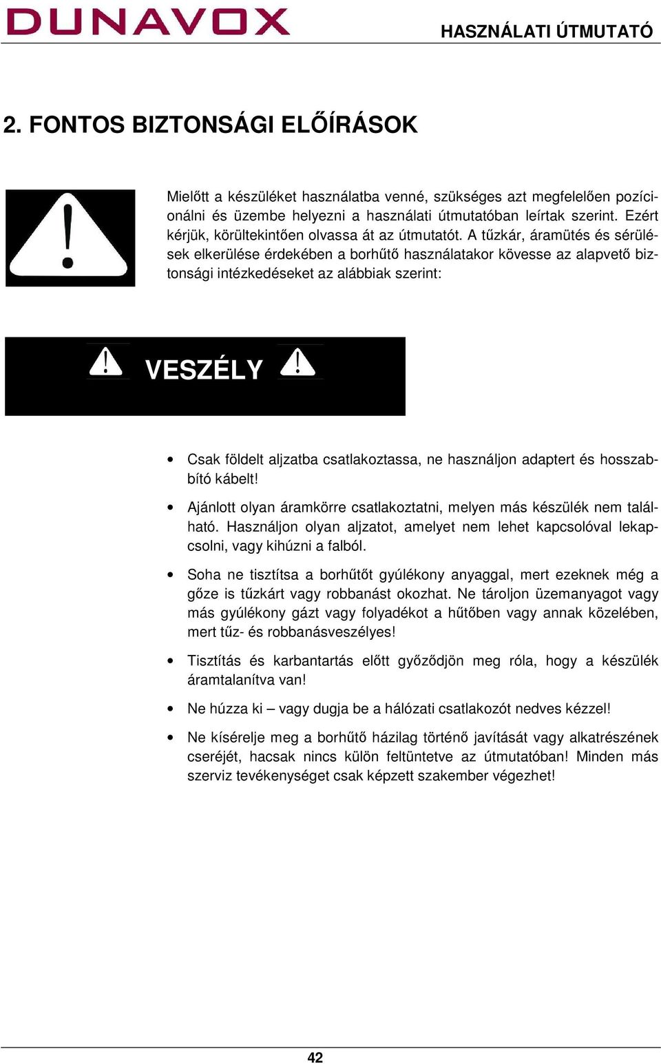 A tűzkár, áramütés és sérülések elkerülése érdekében a borhűtő használatakor kövesse az alapvető biztonsági intézkedéseket az alábbiak szerint: VESZÉLY Csak földelt aljzatba csatlakoztassa, ne