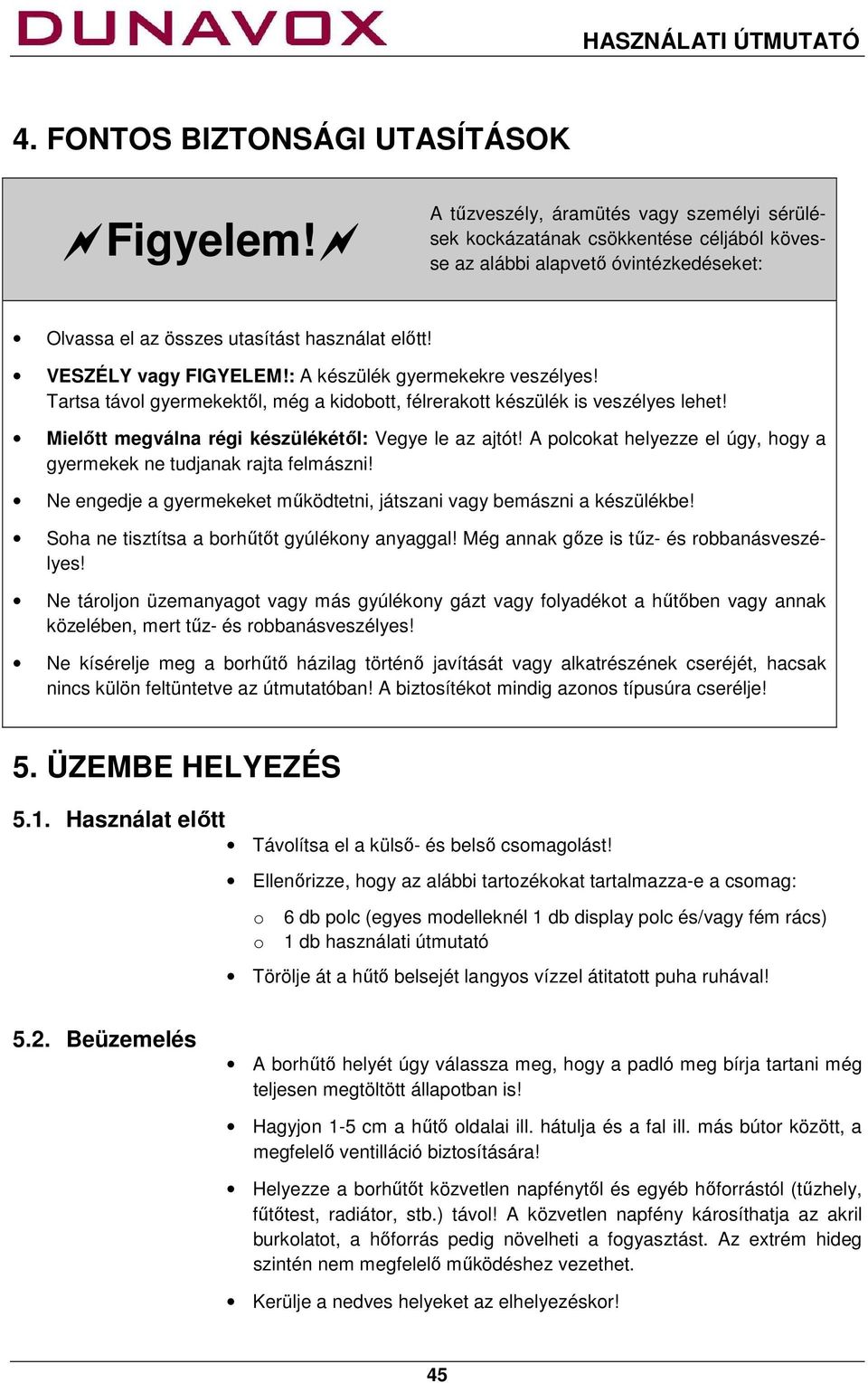 : A készülék gyermekekre veszélyes! Tartsa távol gyermekektől, még a kidobott, félrerakott készülék is veszélyes lehet! Mielőtt megválna régi készülékétől: Vegye le az ajtót!