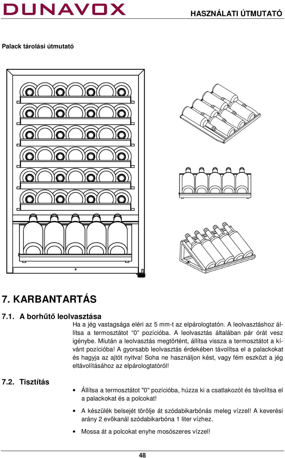 A gyorsabb leolvasztás érdekében távolítsa el a palackokat és hagyja az ajtót nyitva! Soha ne használjon kést, vagy fém eszközt a jég eltávolításához az elpárologtatóról! 7.2.