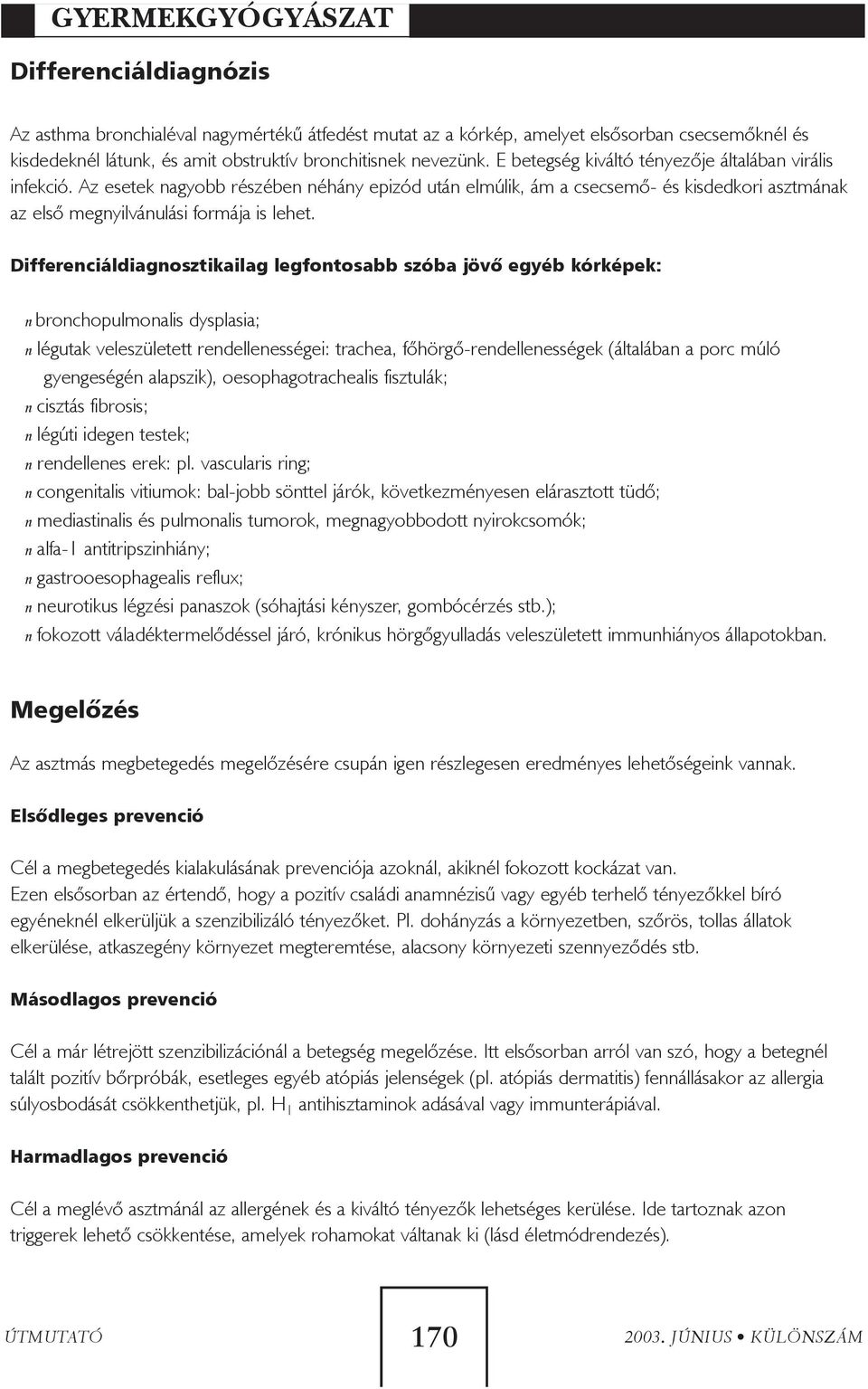 Differenciáldiagnosztikailag legfontosabb szóba jövõ egyéb kórképek: n bronchopulmonalis dysplasia; n légutak veleszületett rendellenességei: trachea, fõhörgõ-rendellenességek (általában a porc múló