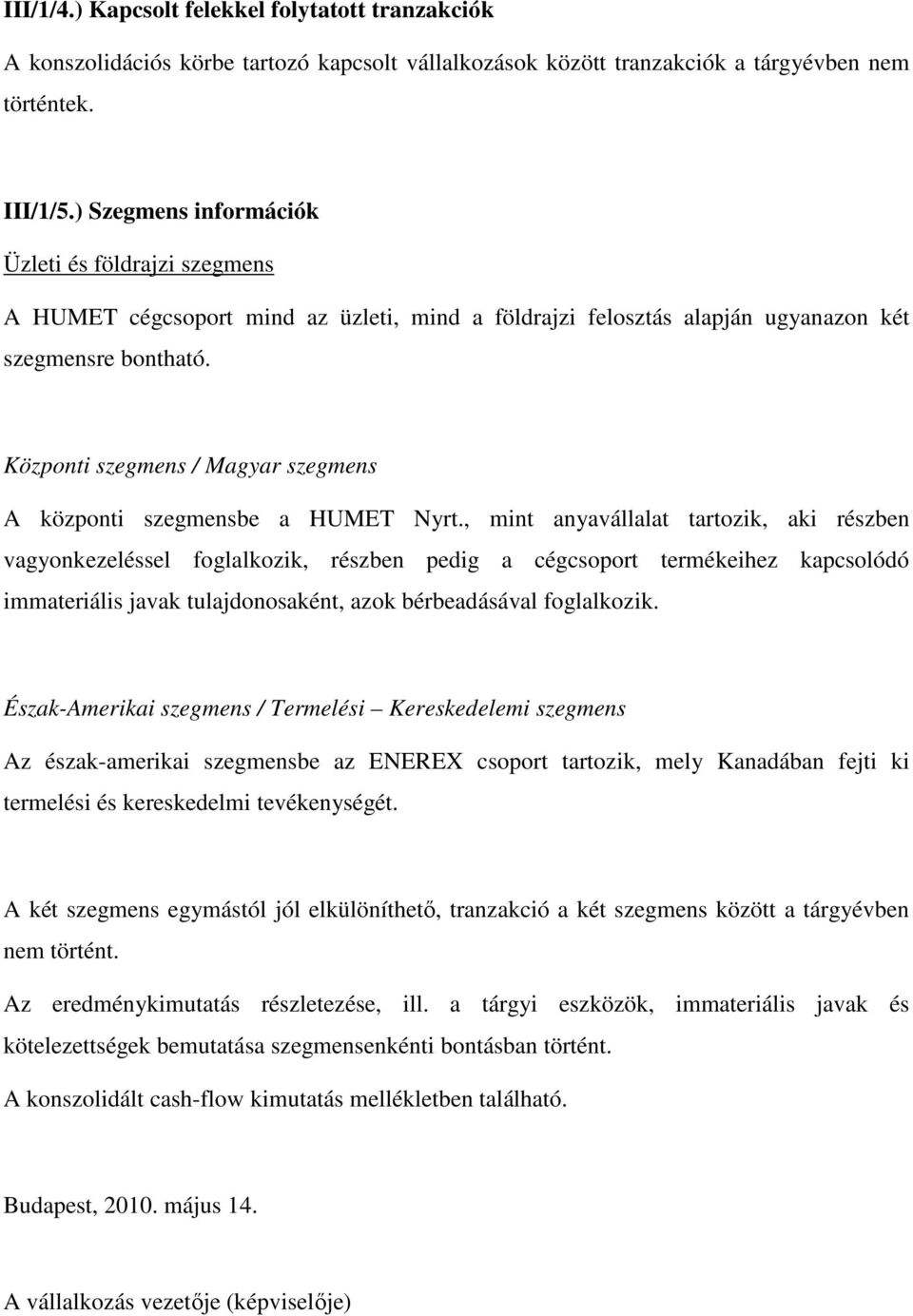 , mint anyavállalat tartozik, aki részben vagyonkezeléssel foglalkozik, részben pedig a cégcsoport termékeihez kapcsolódó immateriális javak tulajdonosaként, azok bérbeadásával foglalkozik.