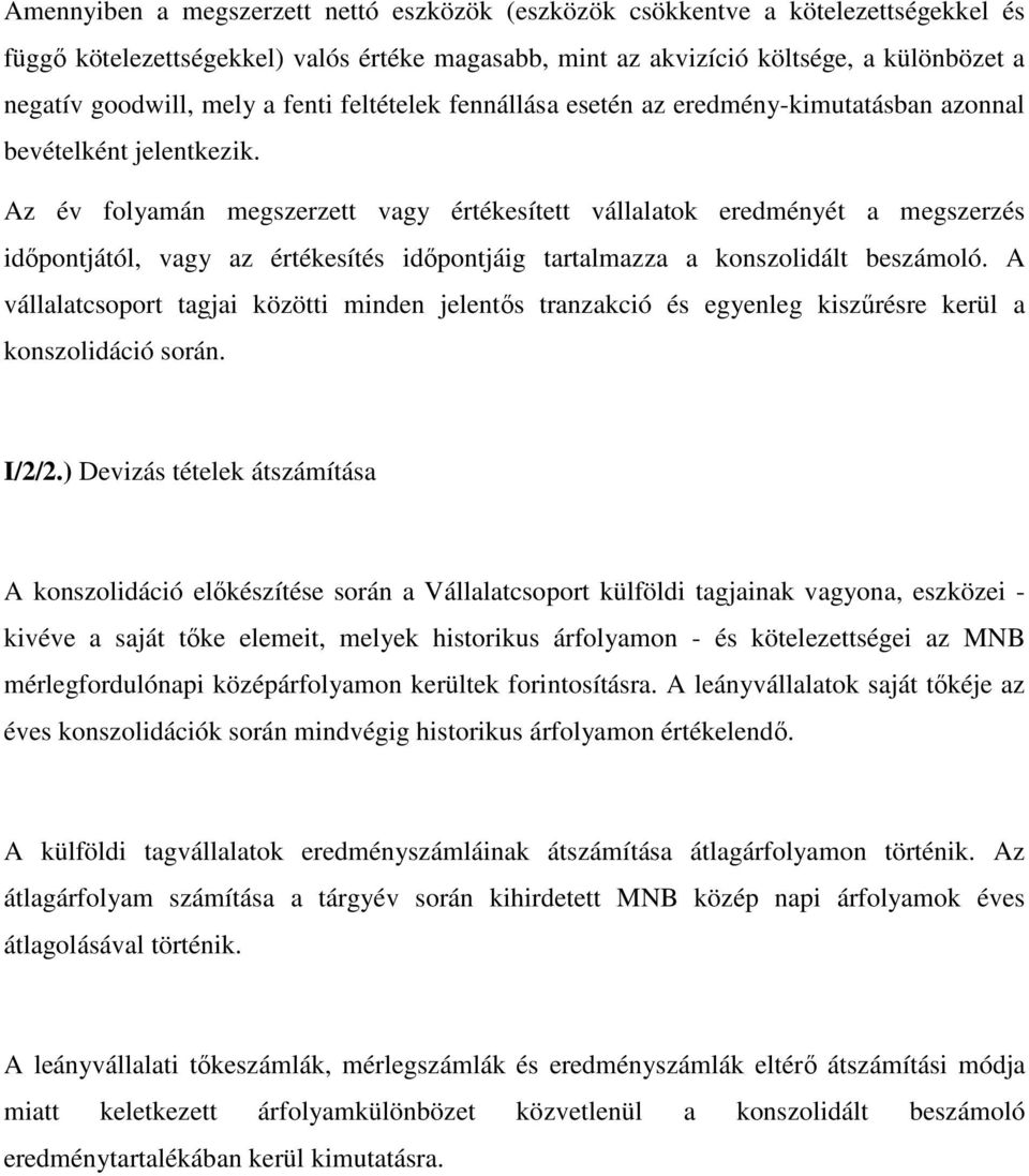 Az év folyamán megszerzett vagy értékesített vállalatok eredményét a megszerzés időpontjától, vagy az értékesítés időpontjáig tartalmazza a konszolidált beszámoló.